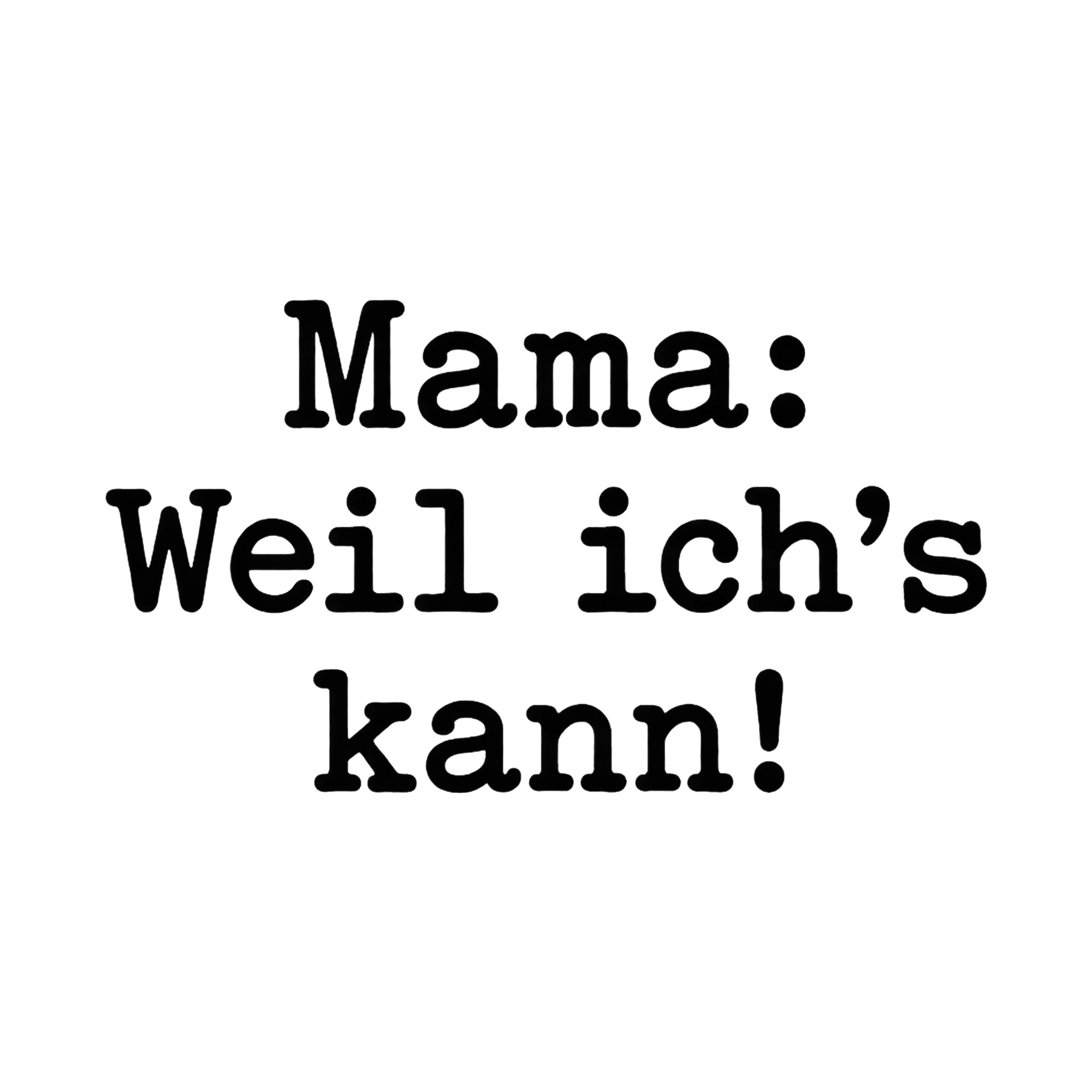 Bügelbild Mama: Weil ich's kann!, Mama Papa Shirt Spruch als Grafik auf weißem Hintergrund (BB017073)