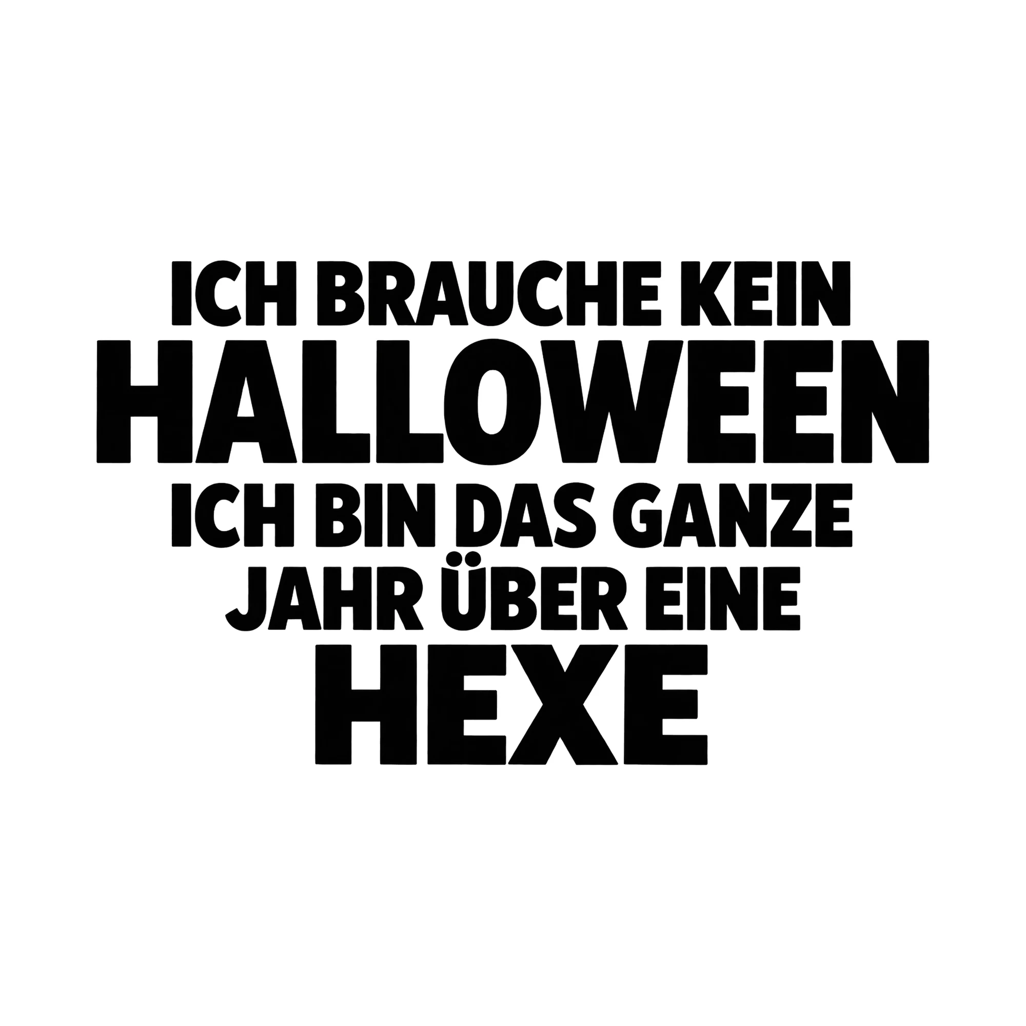 Bügelbild „Ich brauche kein Halloween ich bin das ganze Jahr über eine Hexe“ als Grafik auf weißem Hintergrund (BB014850)