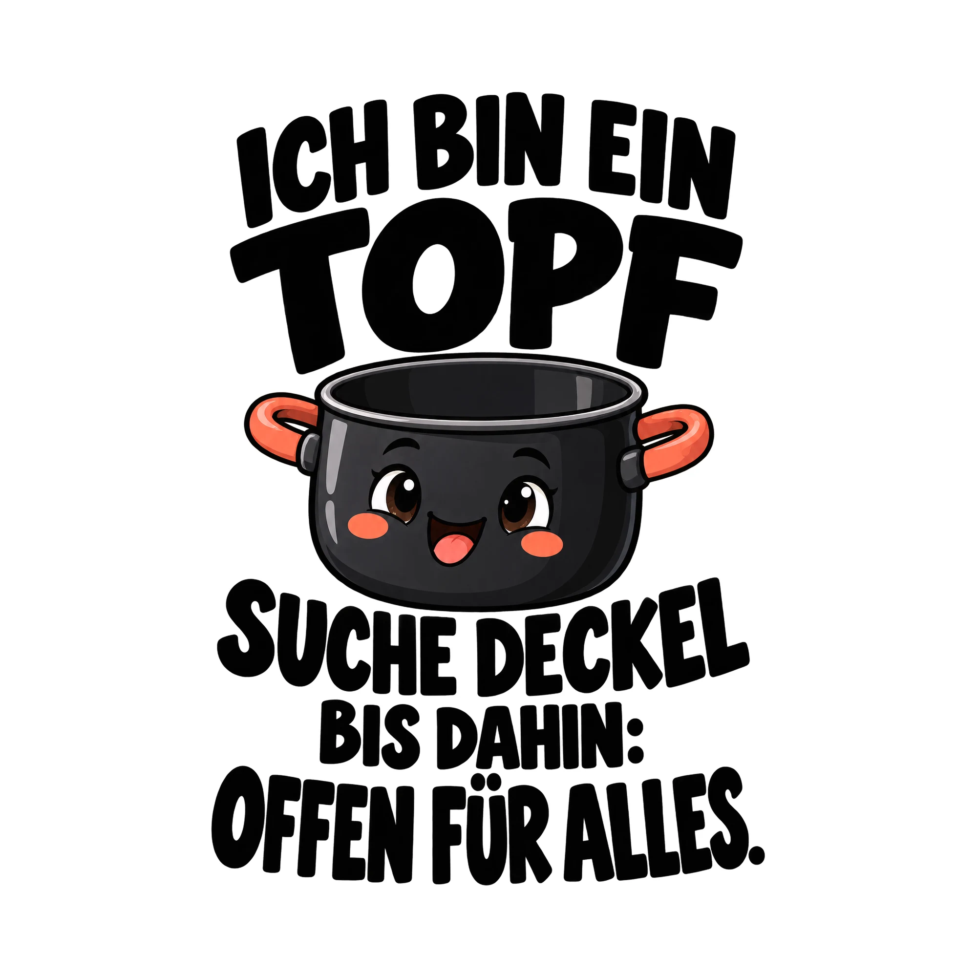 Bügelbild Ich Bin Ein Topf Suche Deckel Bis Dahin: Offen Für Alles. als Grafik auf weißem Hintergrund (BB015827)