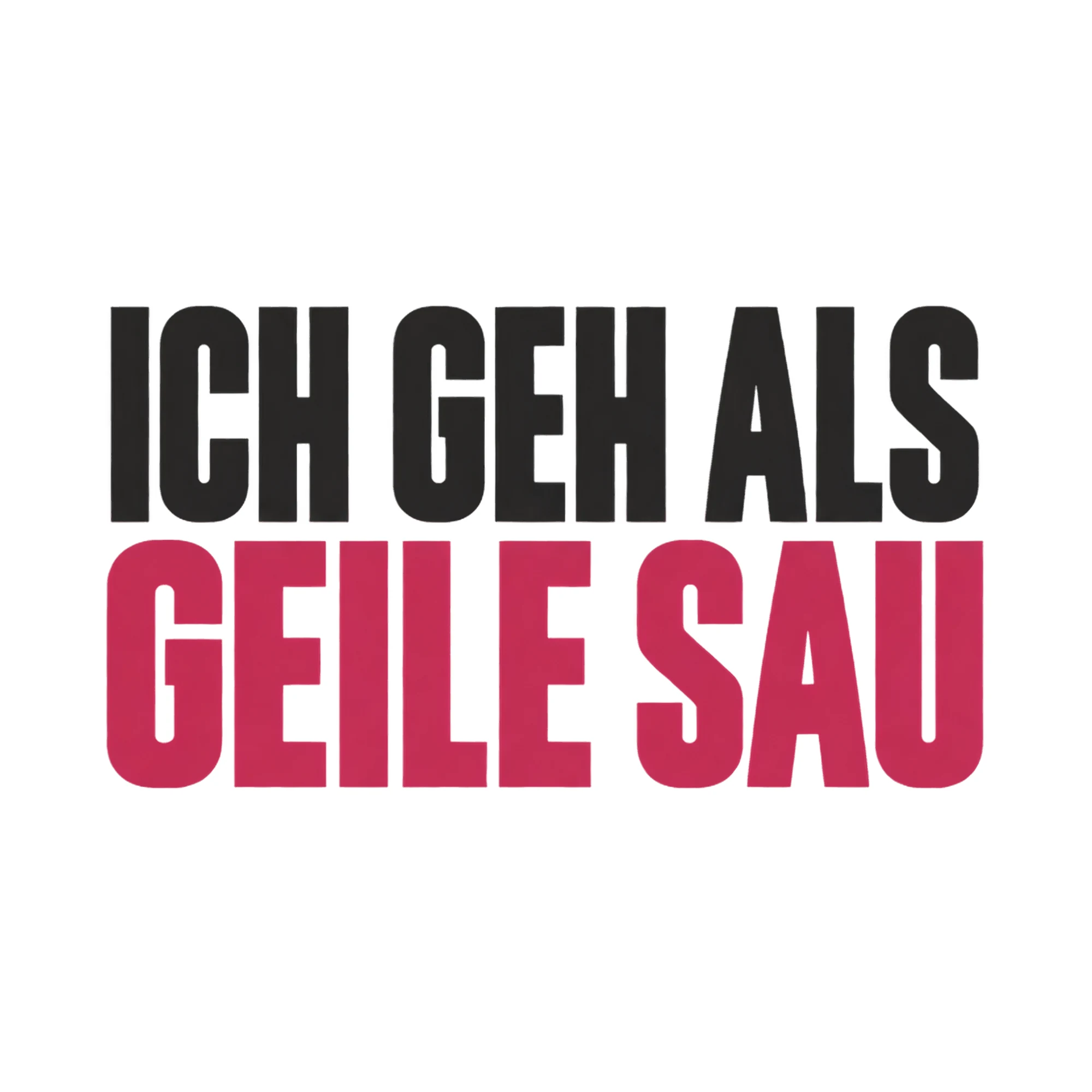 Bügelbild Ich geh als geile Sau, Lustiger Shirt Spruch als Grafik auf weißem Hintergrund (BB017719)