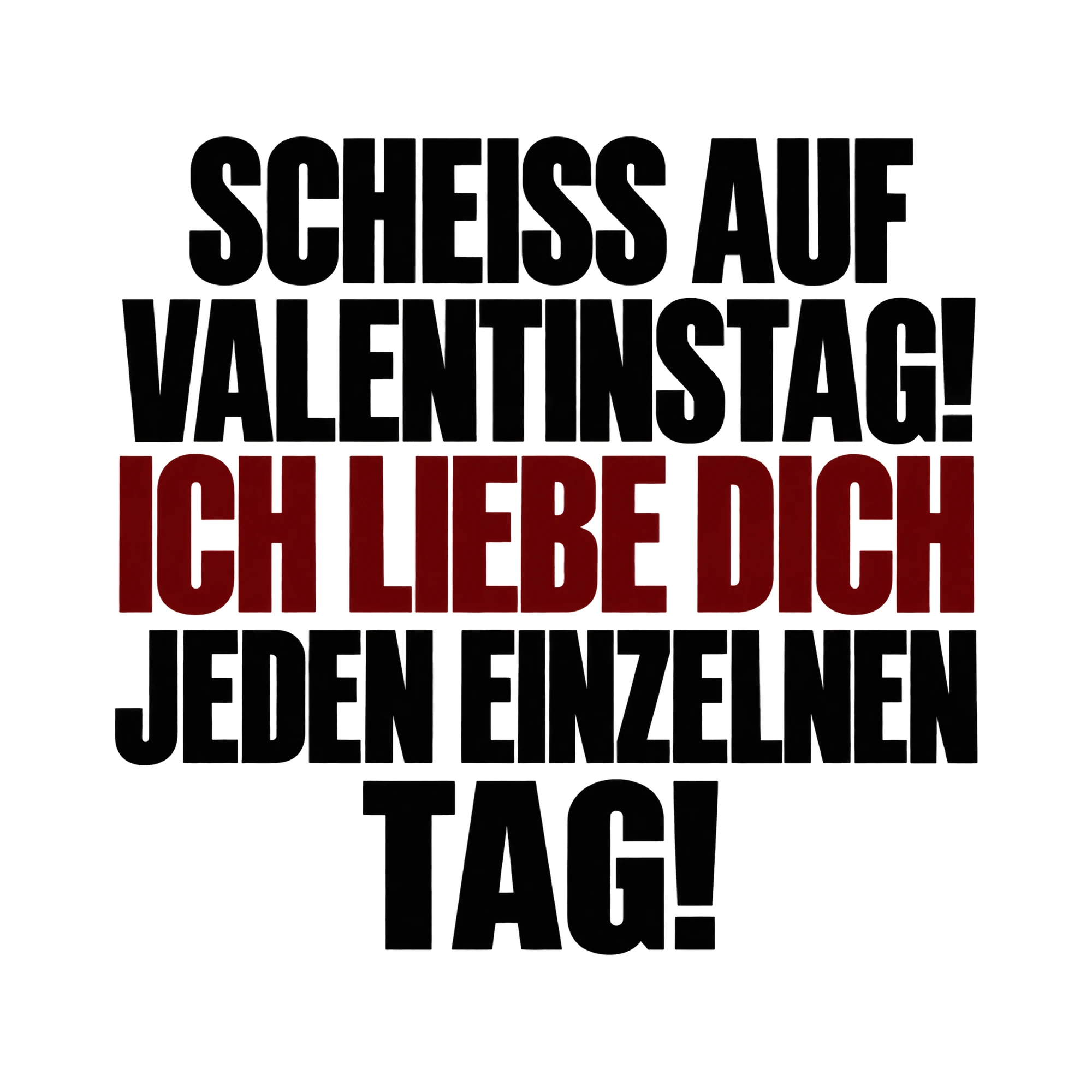 Bügelbild „Sch*iss auf Valentinstag! Ich liebe dich jeden einzelnen Tag!“ als Grafik auf weißem Hintergrund (BB015473)