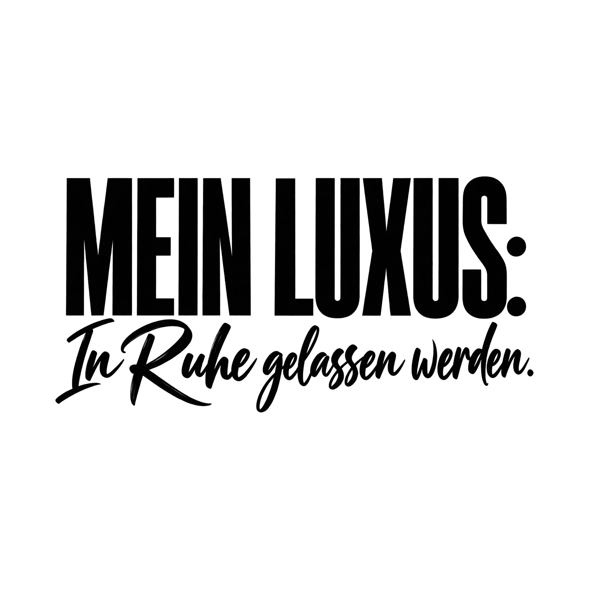 Bügelbild „Mein Luxus: In Ruhe gelassen werden.“, Lustiger Shirt Spruch als Grafik auf weißem Hintergrund (BB019566)