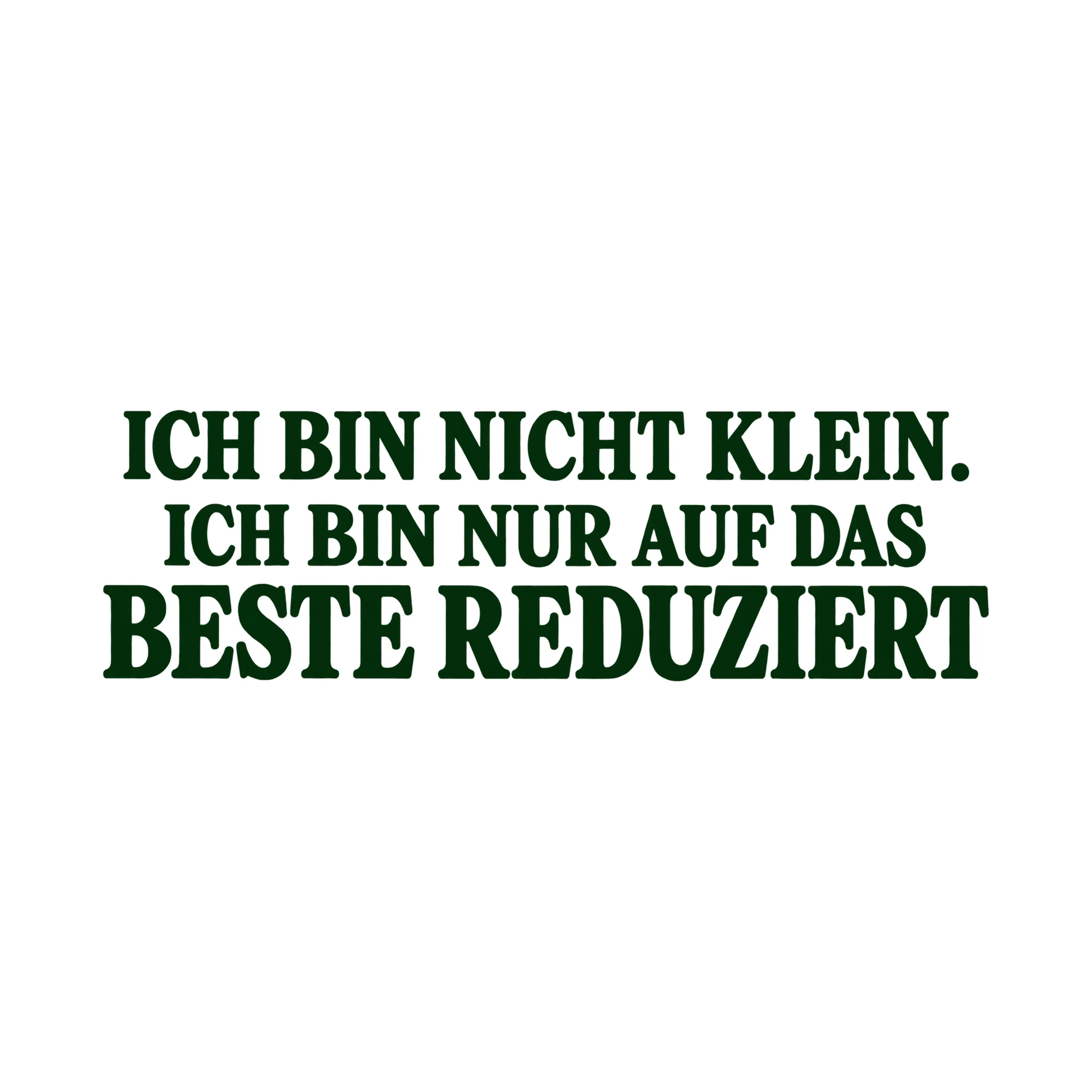 Bügelbild „Ich bin nicht klein. Ich bin nur auf das beste reduziert“ als Grafik auf weißem Hintergrund (BB017367)