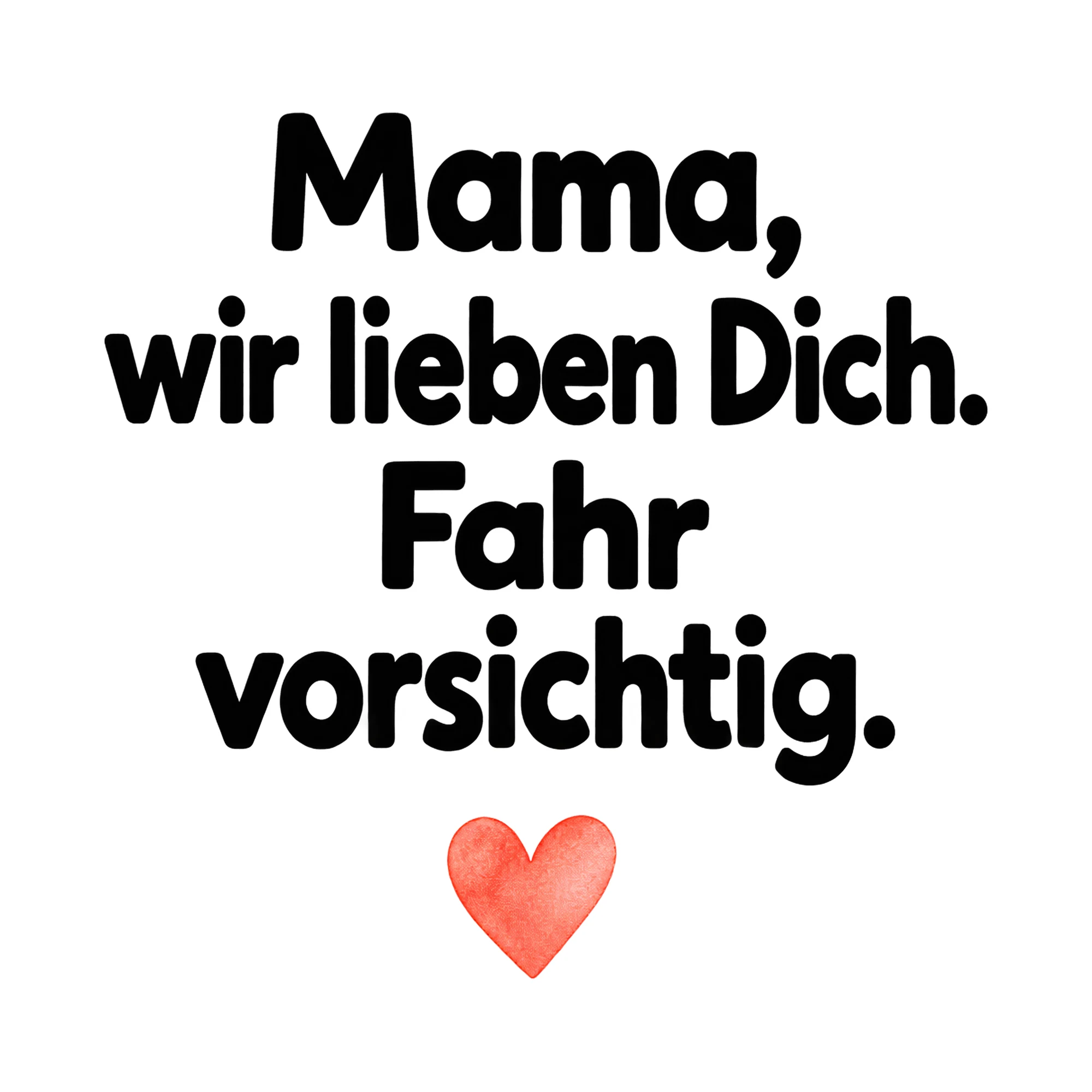 Bügelbild Mama, wir lieben Dich. Fahr vorsichtig., Mama Papa Shirt Spruch als Grafik auf weißem Hintergrund (BB015137)