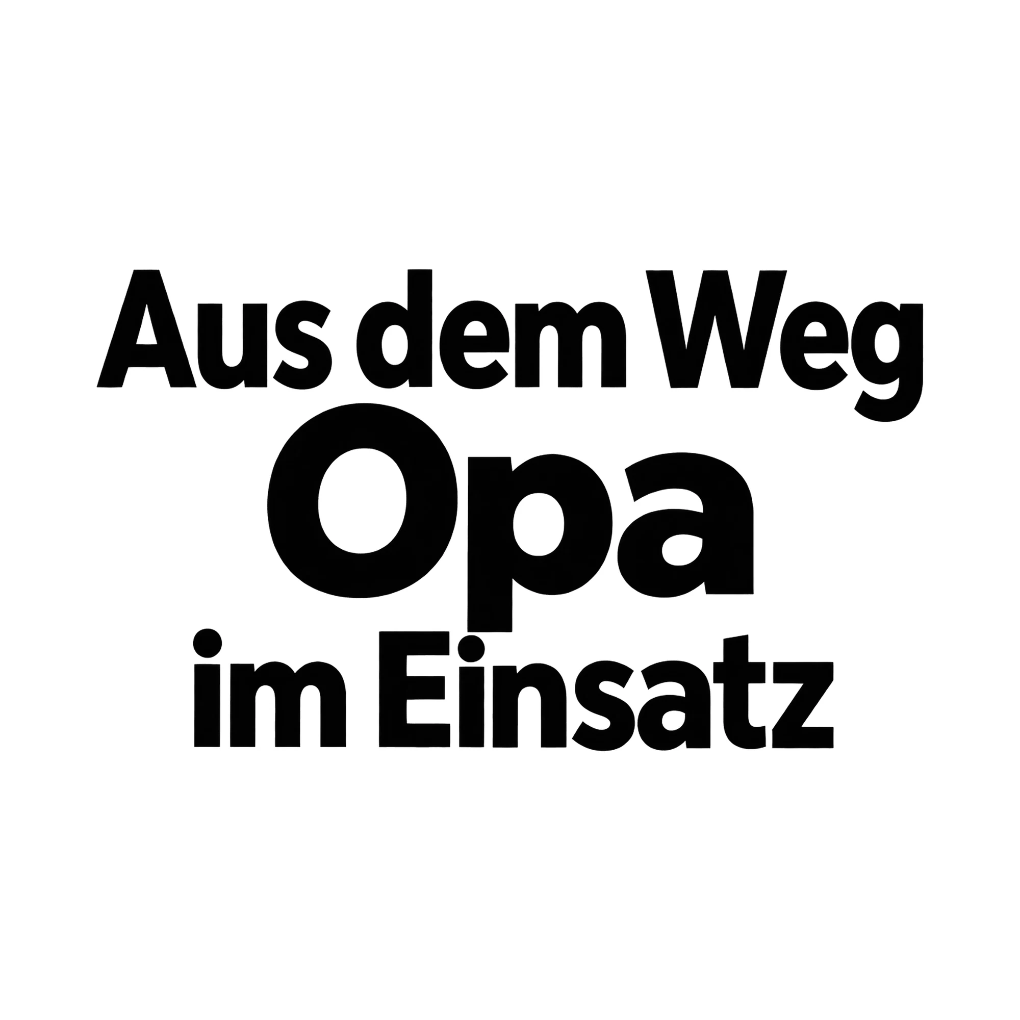 Bügelbild Aus dem Weg Opa im Einsatz, Großeltern Shirt Spruch als Grafik auf weißem Hintergrund (BB015184)