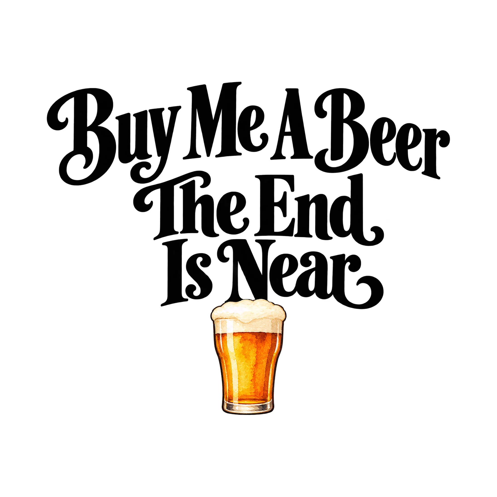 Bügelbild Buy Me A Beer The End Is Near, Party Shirt Spruch als Grafik auf weißem Hintergrund (BB014981)