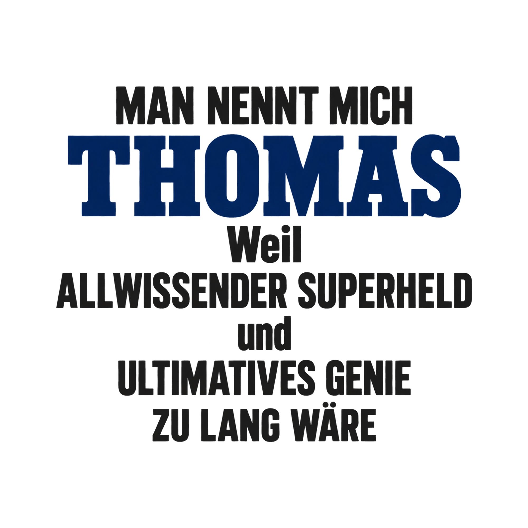 Bügelbild „Man nennt mich Thomas weil allwissender Superheld und ultimatives Genie zu“ als Grafik auf weißem Hintergrund (BB016055)
