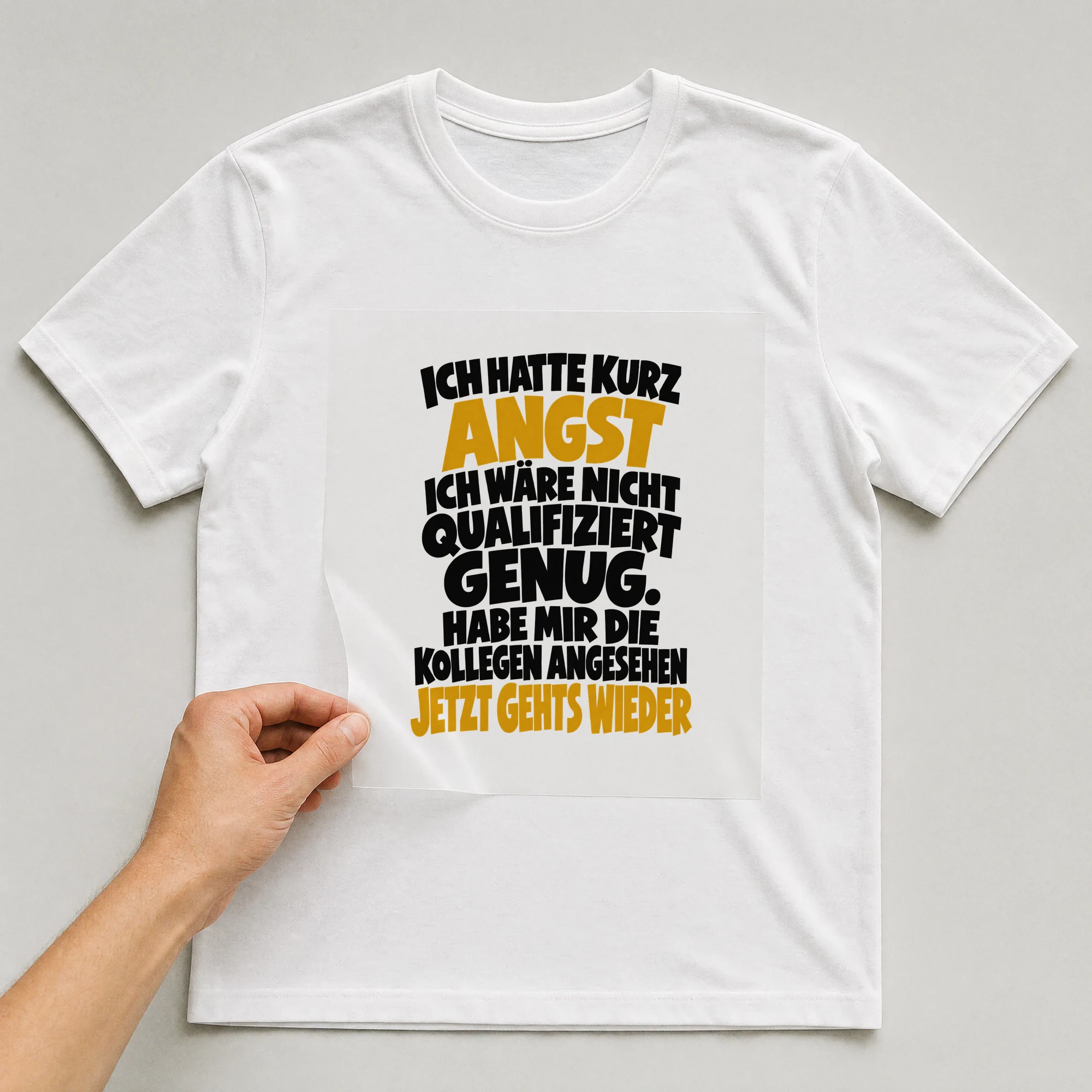 Bügelbild „Ich hatte kurz Angst ich wäre nicht qualifiziert genug. Habe mir die Kollegen“ auf weißem T-Shirt, Folie wird aufgelegt