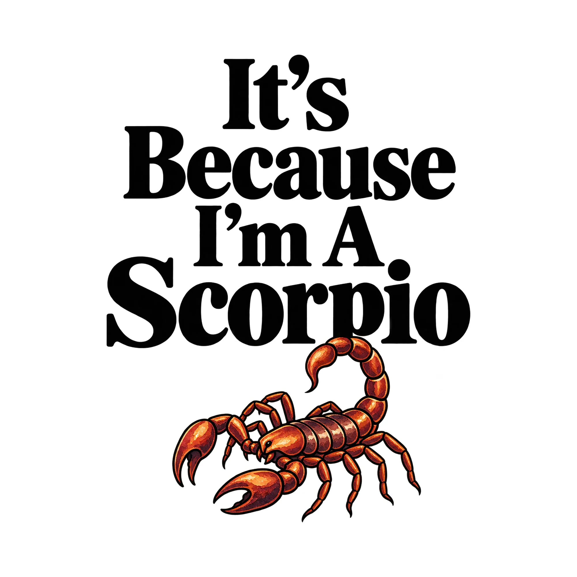 Bügelbild It's Because I'm A Scorpio, Lustiger Shirt Spruch als Grafik auf weißem Hintergrund (BB015932)