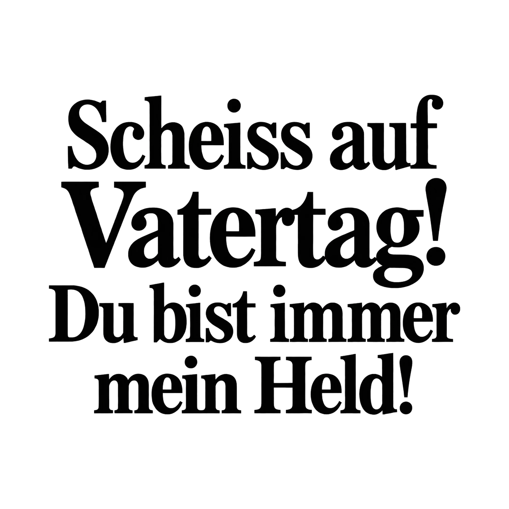 Bügelbild „Sch**ss auf Vatertag! Du bist immer mein Held!“, Mama Papa Shirt Spruch als Grafik auf weißem Hintergrund (BB015133)