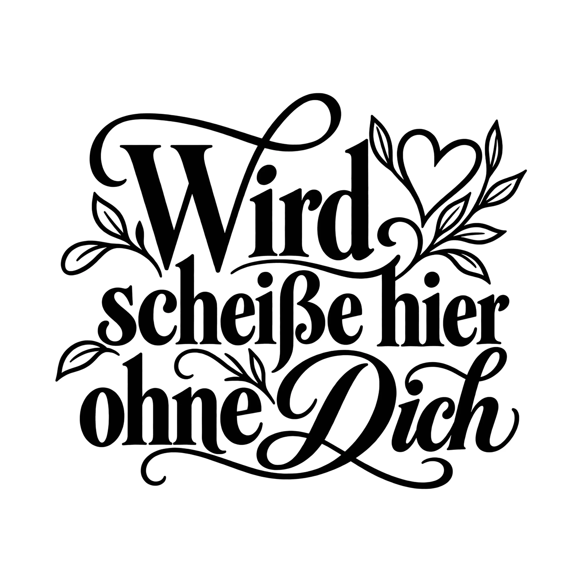 Bügelbild Wird sch*iße hier ohne Dich, Lustiger Shirt Spruch als Grafik auf weißem Hintergrund (BB014771)