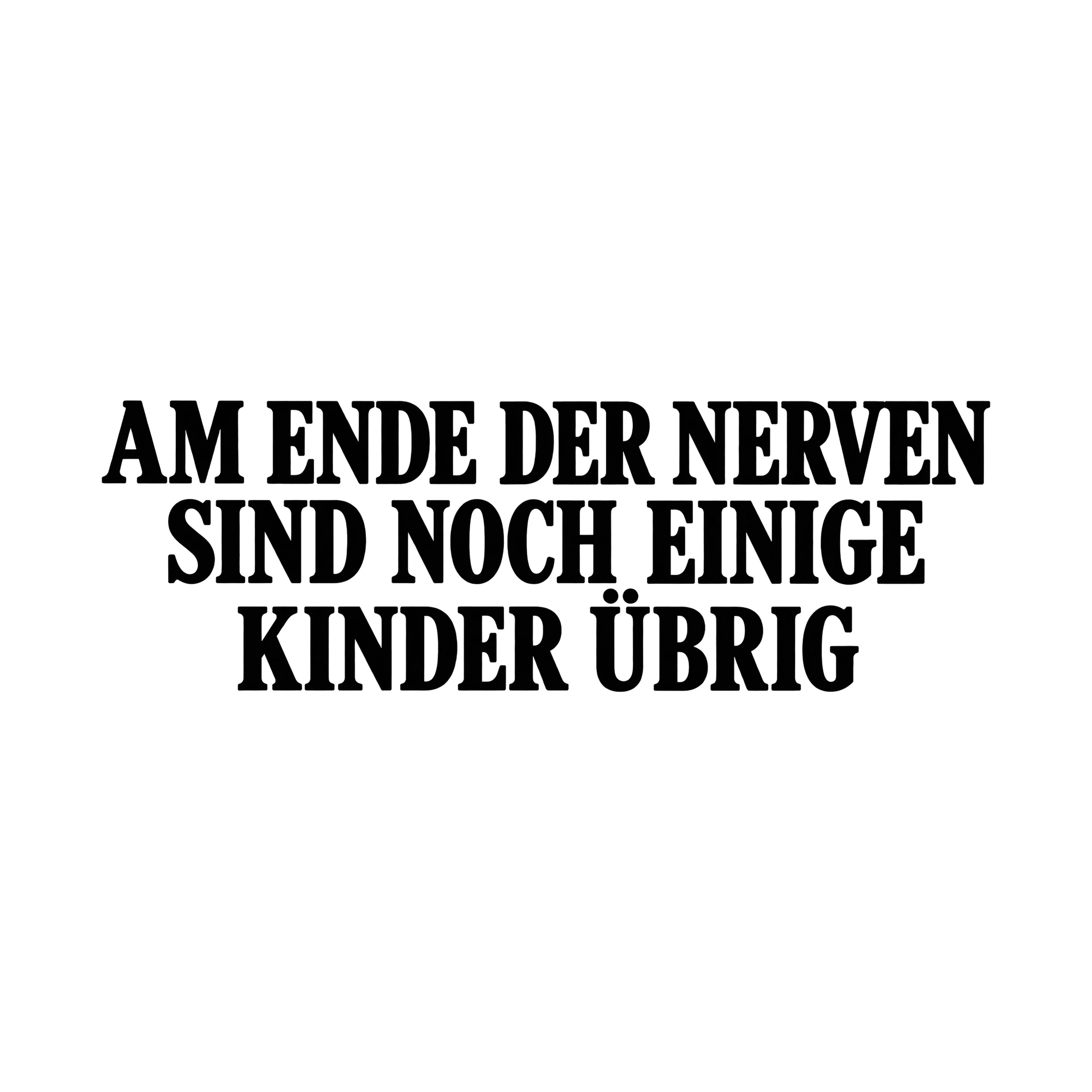Bügelbild Am Ende Der Nerven Sind Noch Einige Kinder Übrig, Lustiger Shirt Spruch als Grafik auf weißem Hintergrund (BB015750)
