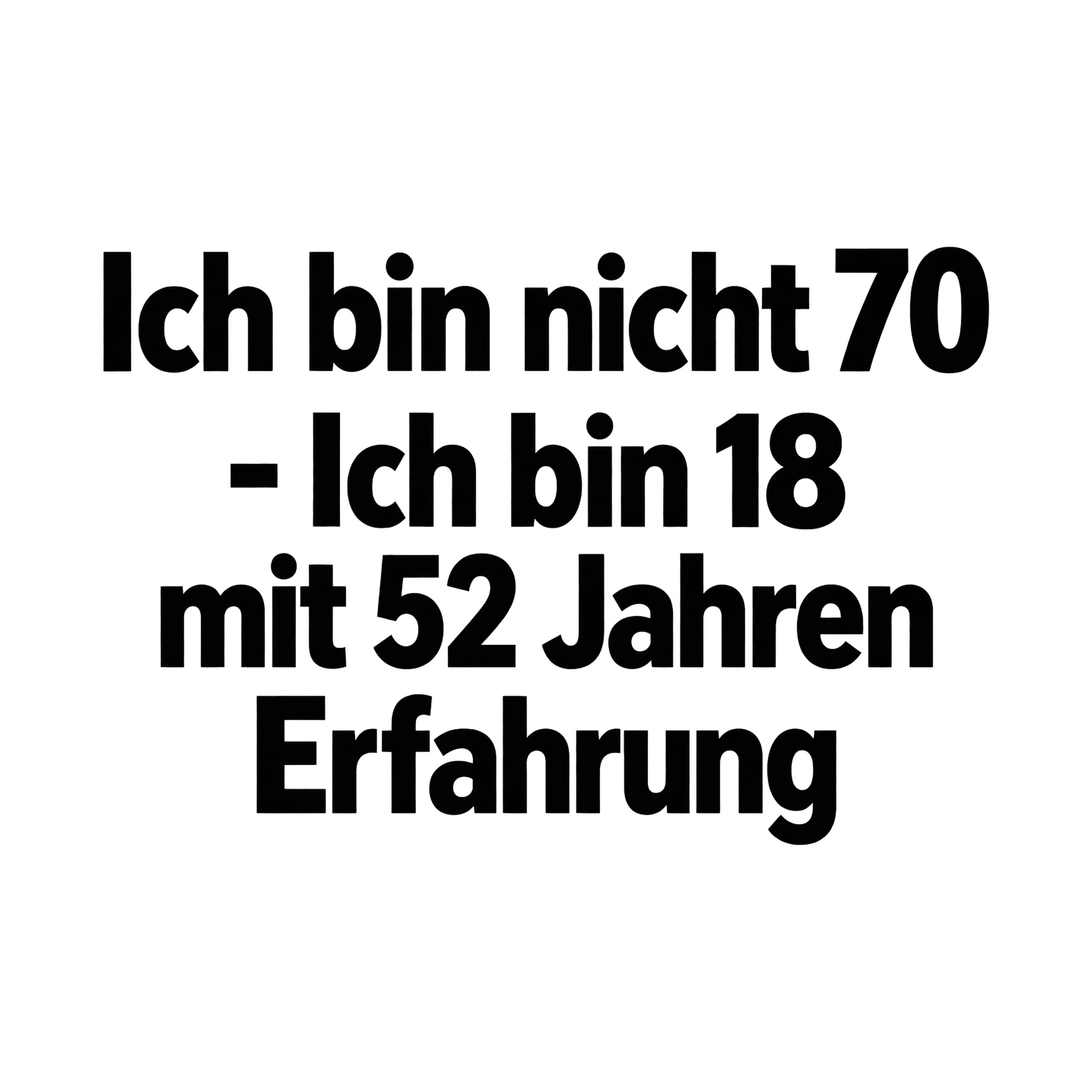 Bügelbild Ich bin nicht 70 - Ich bin 18 mit 52 Jahren Erfahrung als Grafik auf weißem Hintergrund (BB015216)