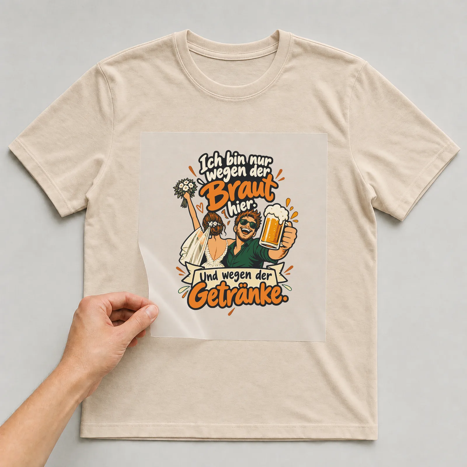 Bügelbild Ich bin nur wegen der Braut hier. Und wegen der Getränke. auf beigem T-Shirt, Folie wird aufgelegt