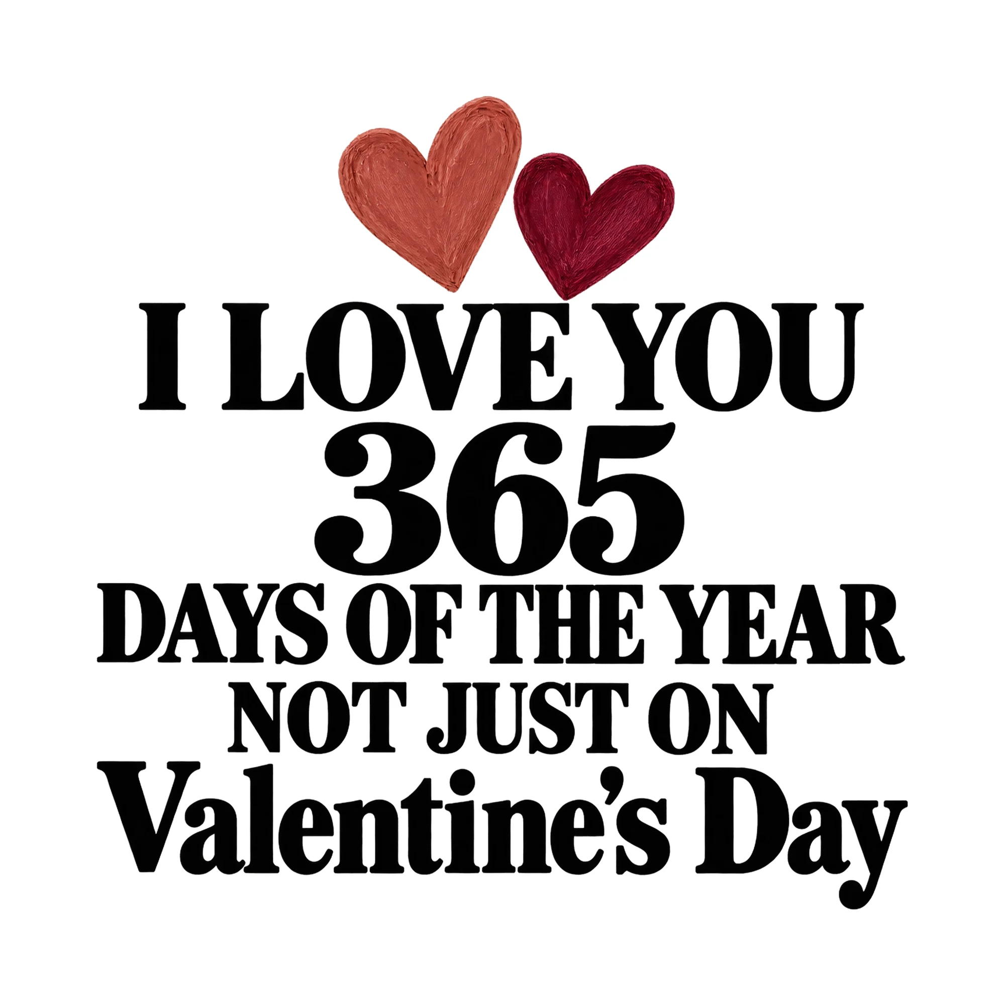 Bügelbild I Love You 365 Days Of The Year Not Just On Valentine's Day als Grafik auf weißem Hintergrund (BB015470)