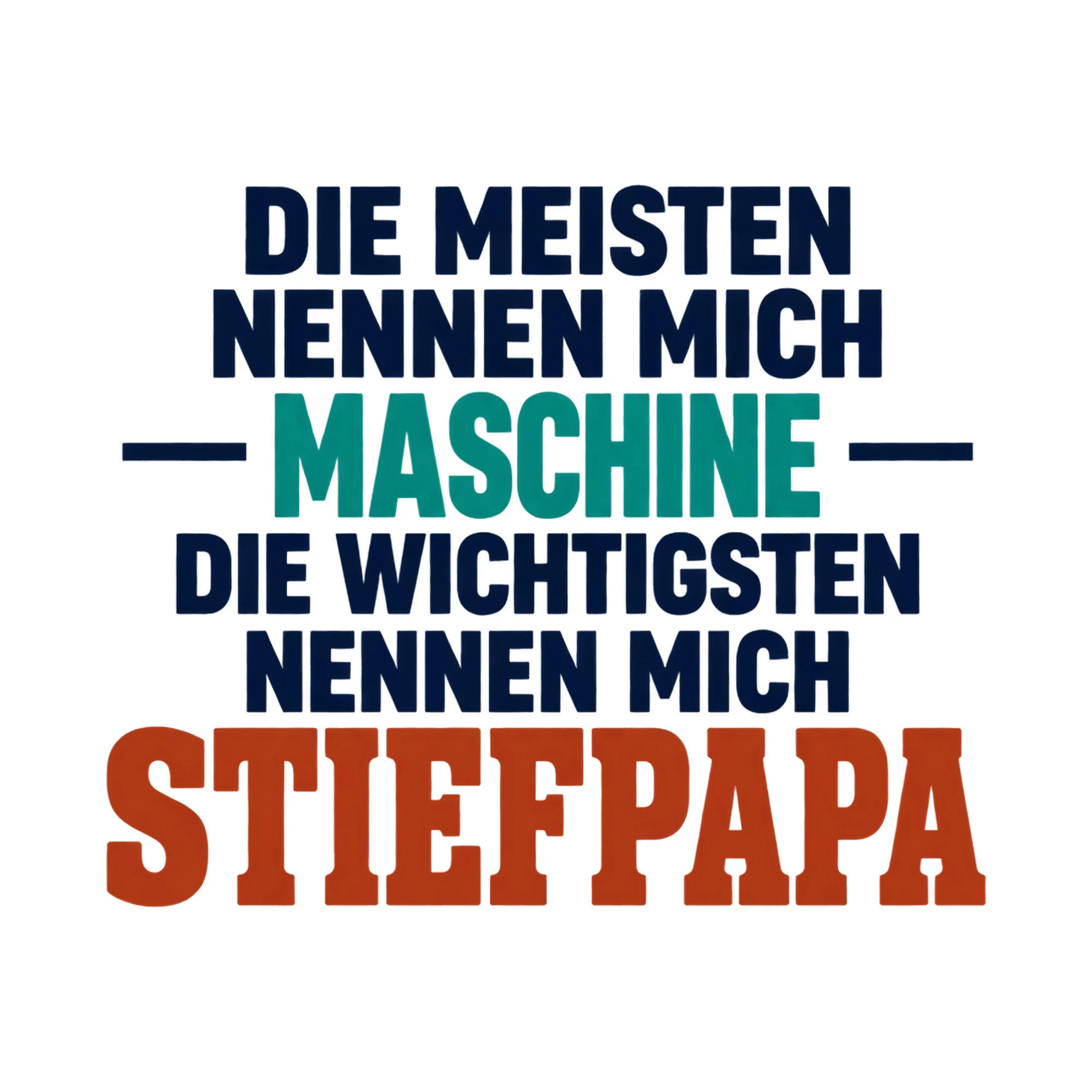 Bügelbild „Die meisten Nennen mich Maschine die wichtigsten Nennen mich Stiefpapa“ als Grafik auf weißem Hintergrund (BB017517)