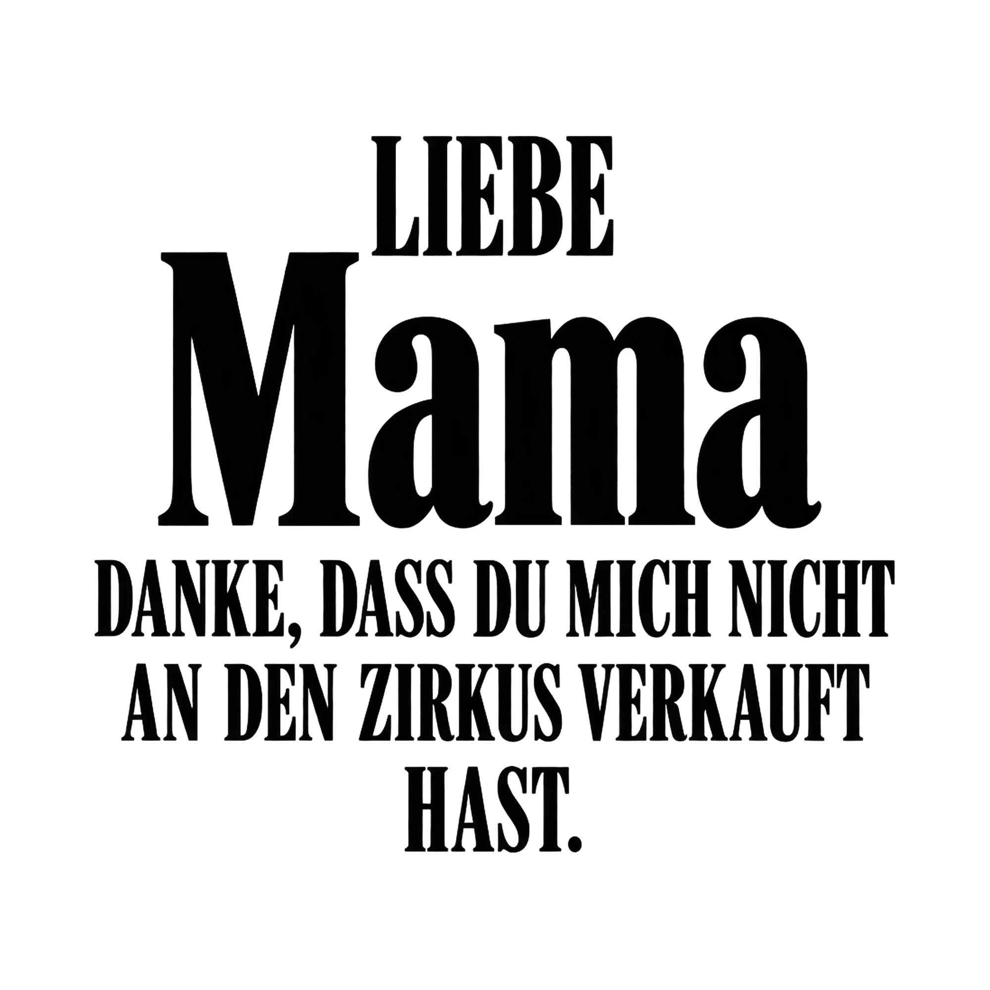 Bügelbild Liebe Mama, danke, dass du mich nicht an den Zirkus verkauft hast. als Grafik auf weißem Hintergrund (BB017069)