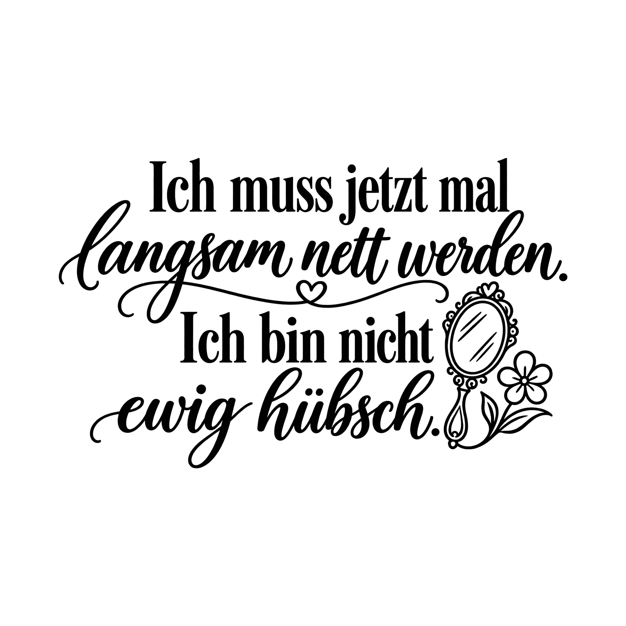 Bügelbild Ich muss jetzt mal nett werden. Ich bin nicht ewig hübsch. als Grafik auf weißem Hintergrund (BB014754)