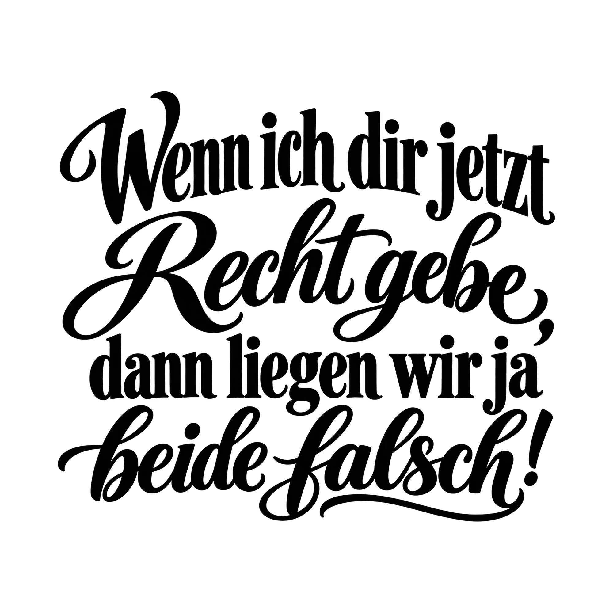 Bügelbild Wenn ich dir jetzt Recht gebe, dann liegen wir ja beide falsch! als Grafik auf weißem Hintergrund (BB015962)