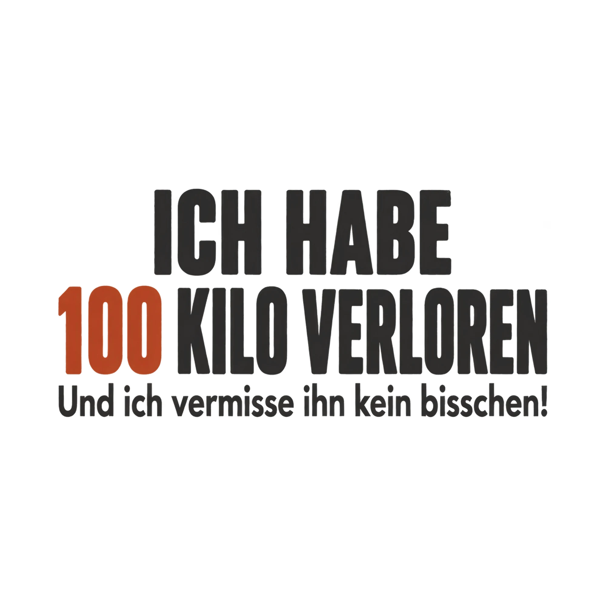 Bügelbild ICH HABE 100 KILO VERLOREN Und ich vermisse ihn kein bisschen! als Grafik auf weißem Hintergrund (BB021022)