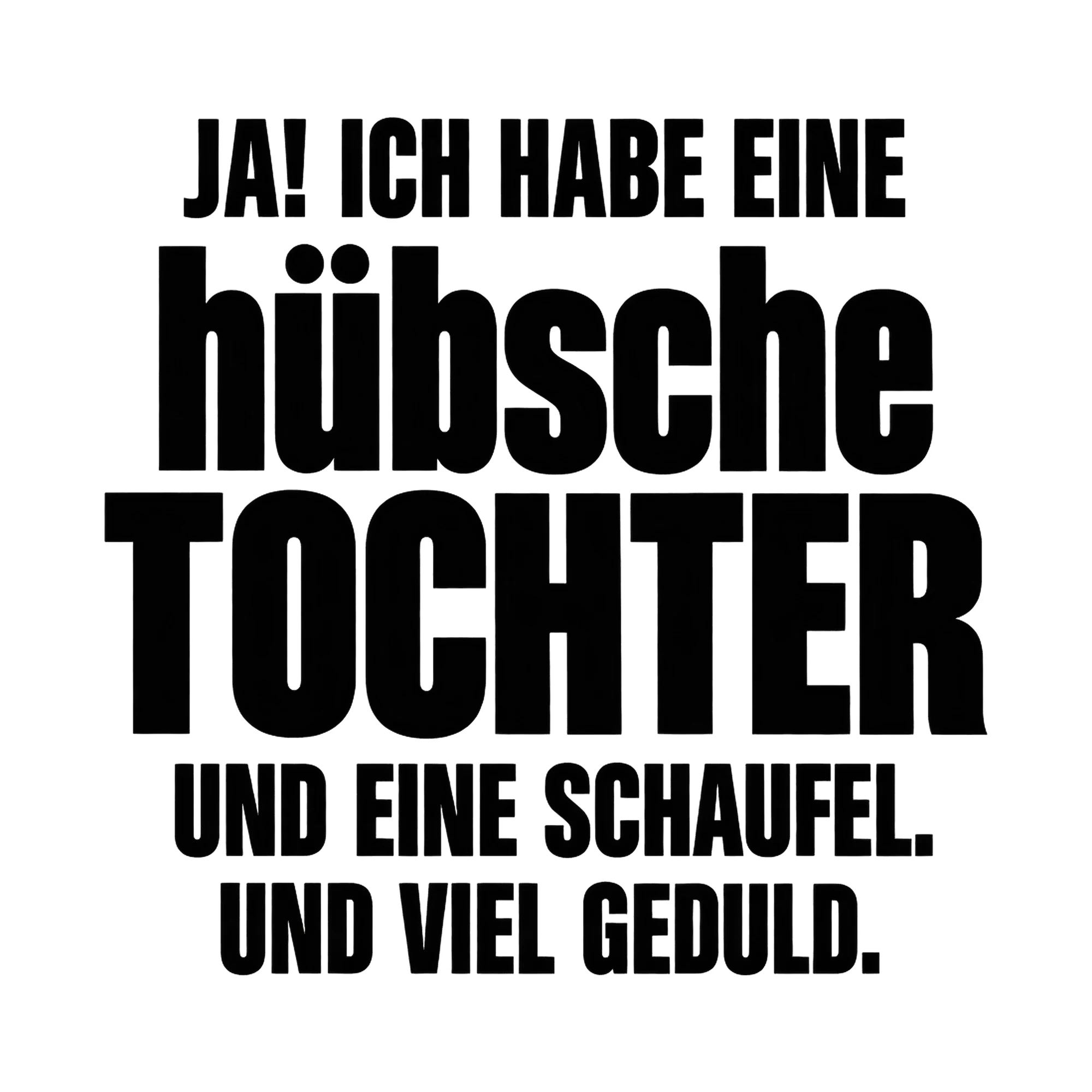 Bügelbild Ja, ich habe eine hübsche Tochter. Und eine Schaufel. Und viel Geduld. als Grafik auf weißem Hintergrund (BB017101)