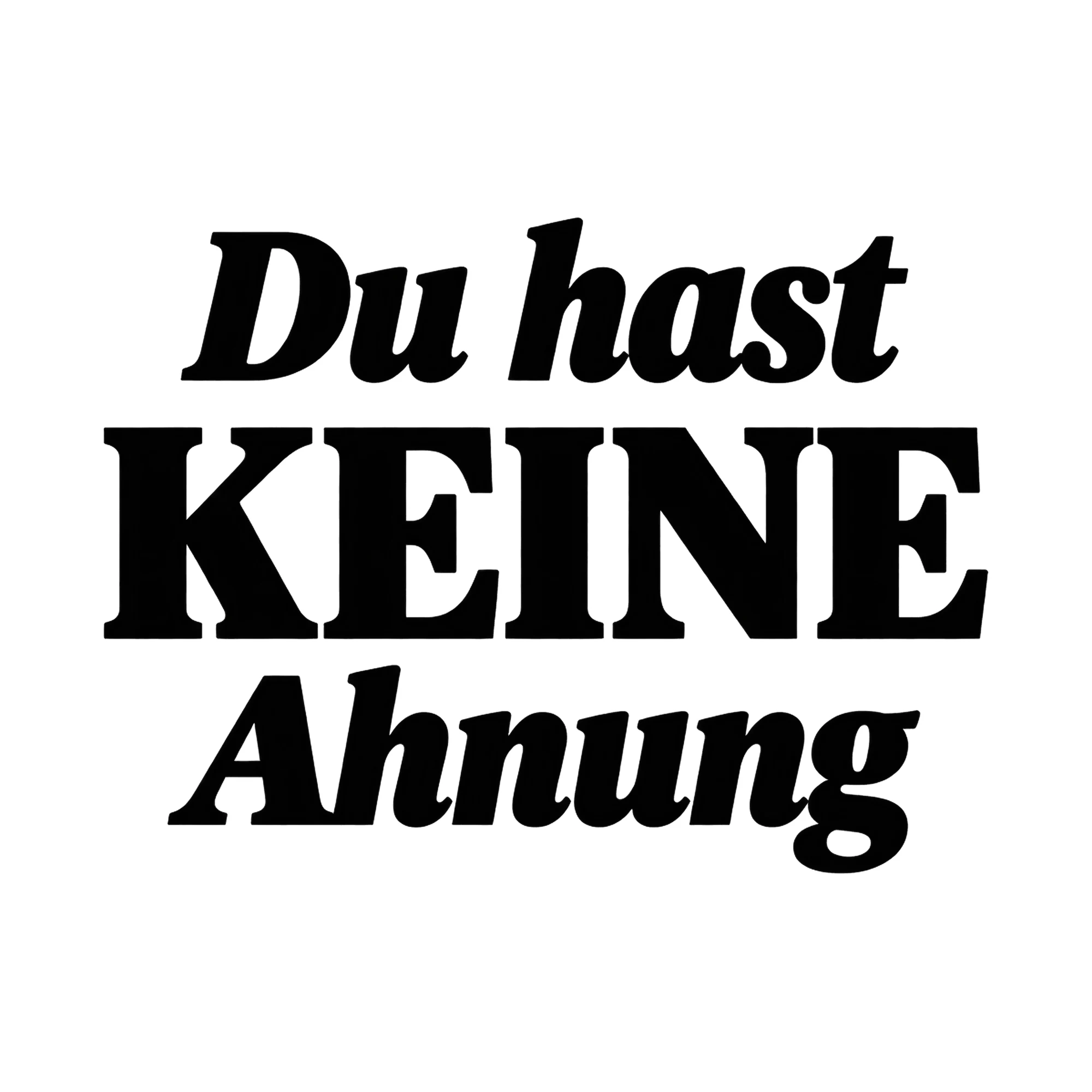 Bügelbild Du hast keine Ahnung, Lustiger Shirt Spruch als Grafik auf weißem Hintergrund (BB017169)