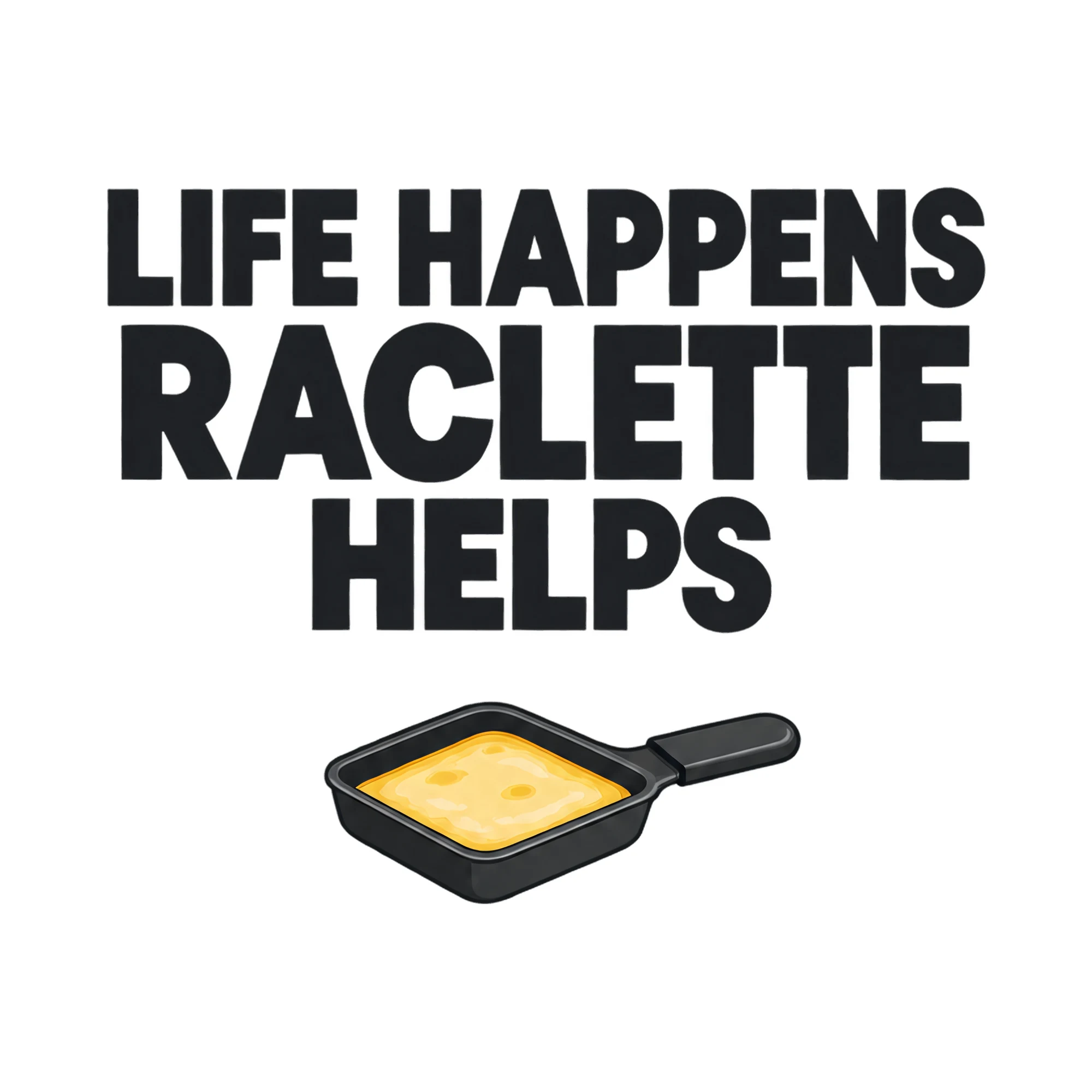Bügelbild LIFE HAPPENS RACLETTE HELPS als Grafik auf weißem Hintergrund (BB021061)