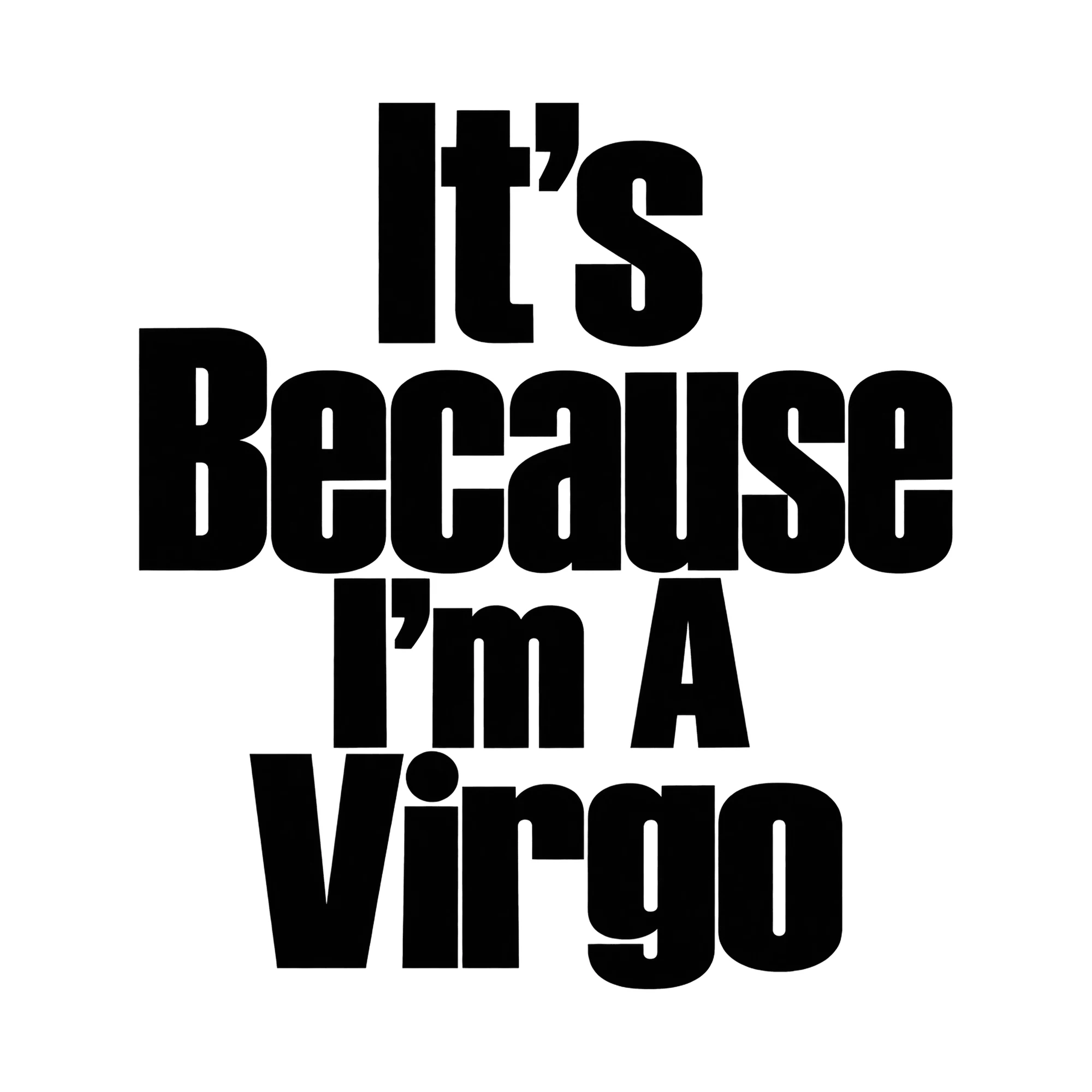 Bügelbild It's Because I'm A Virgo, Lustiger Shirt Spruch als Grafik auf weißem Hintergrund (BB015954)