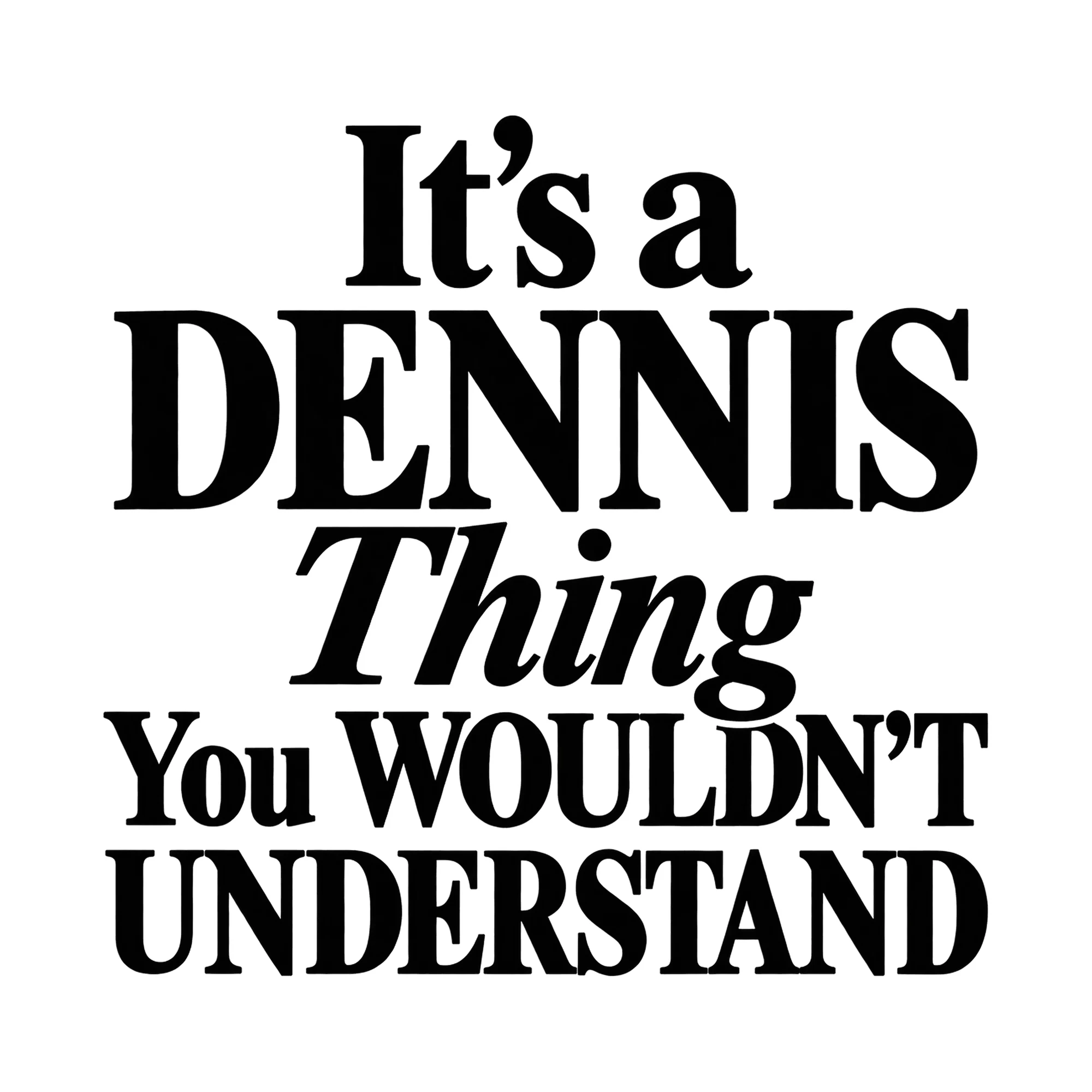 Bügelbild „It's a DENNIS Thing You WOULDN'T UNDERSTAND“, Lustiger Shirt Spruch als Grafik auf weißem Hintergrund (BB015888)