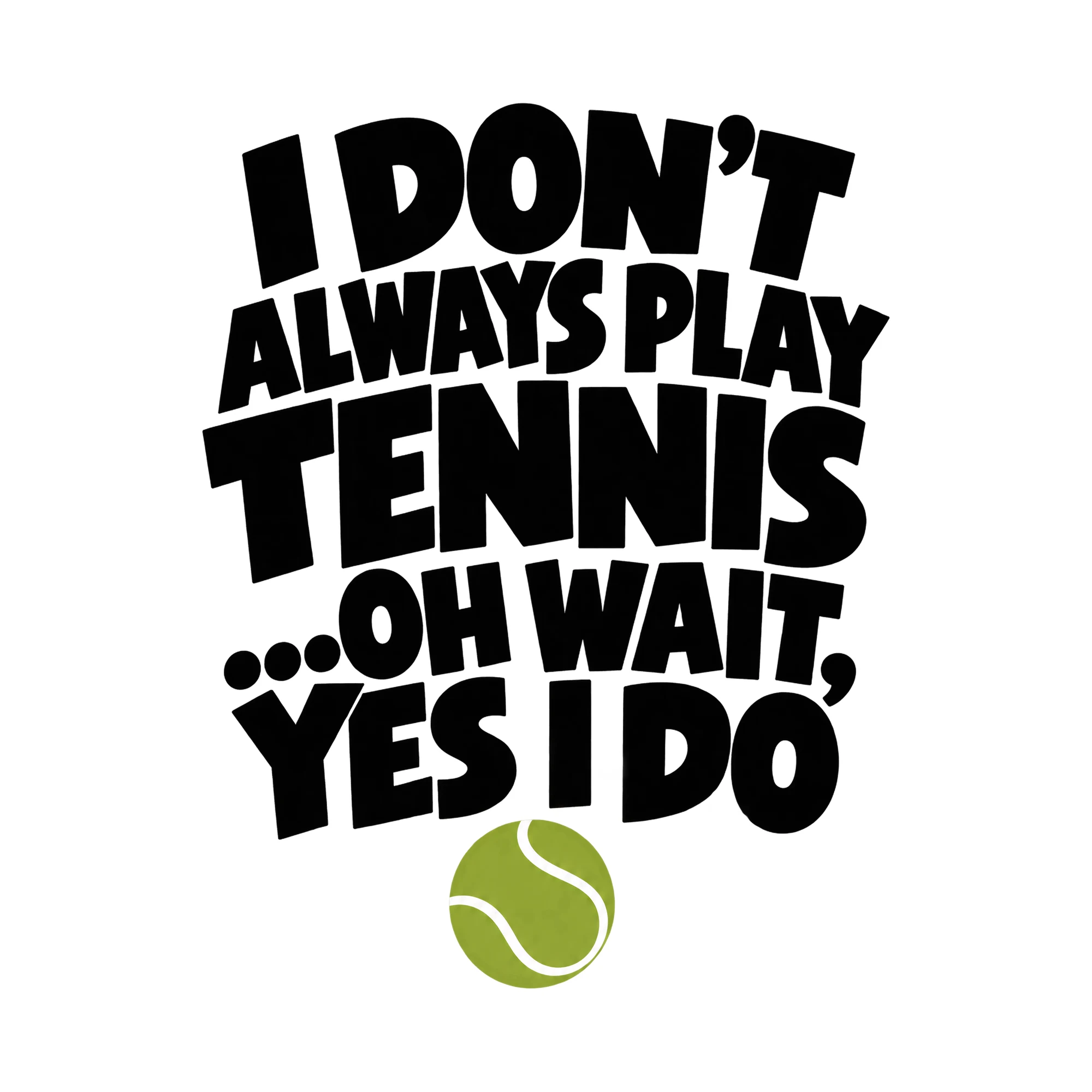 Bügelbild I Don't Always Play Tennis ...oh Wait, Yes I Do, Sport Shirt Spruch als Grafik auf weißem Hintergrund (BB015586)