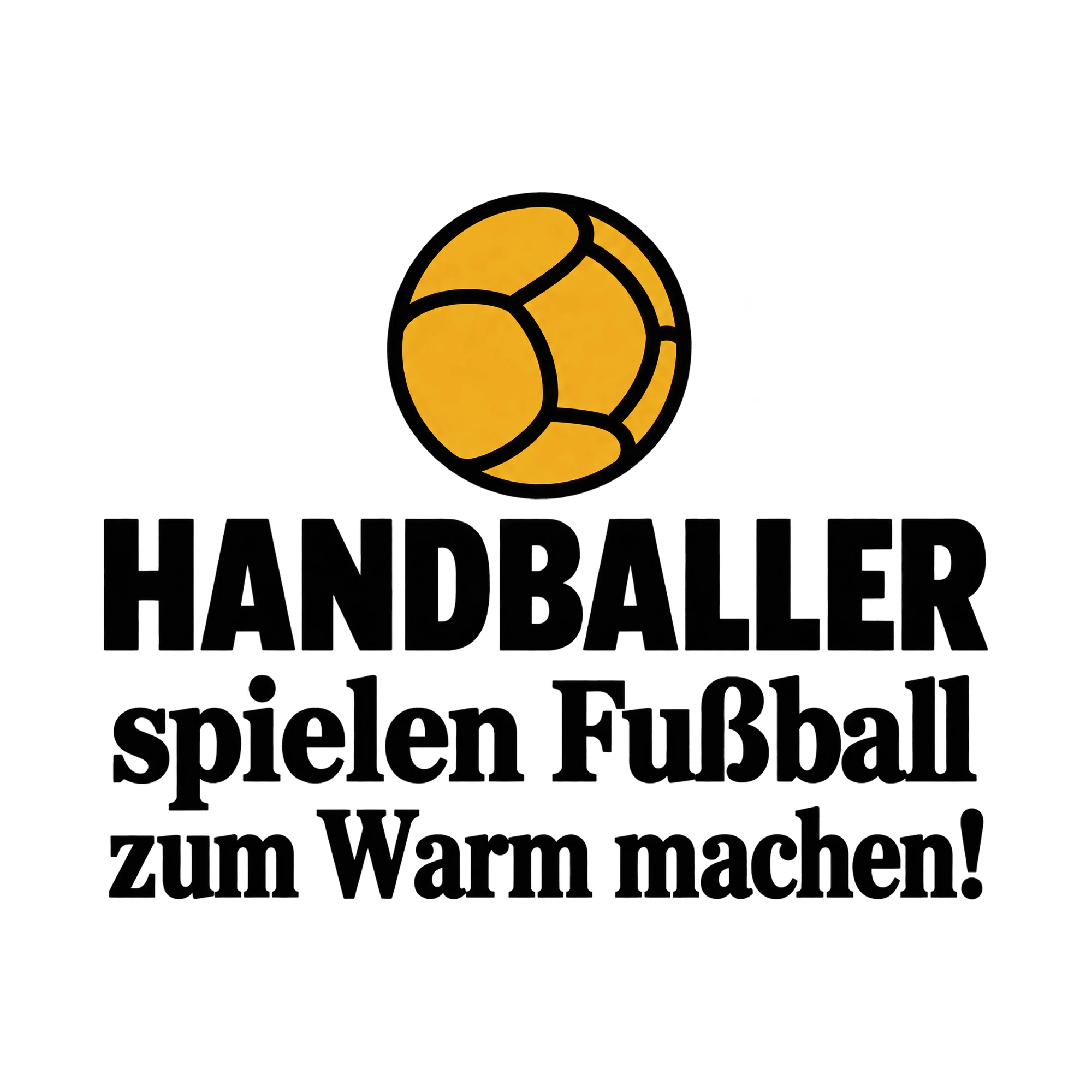 Bügelbild HANDBALLER spielen Fußball zum Warm machen!, Sport Shirt Spruch als Grafik auf weißem Hintergrund (BB015620)