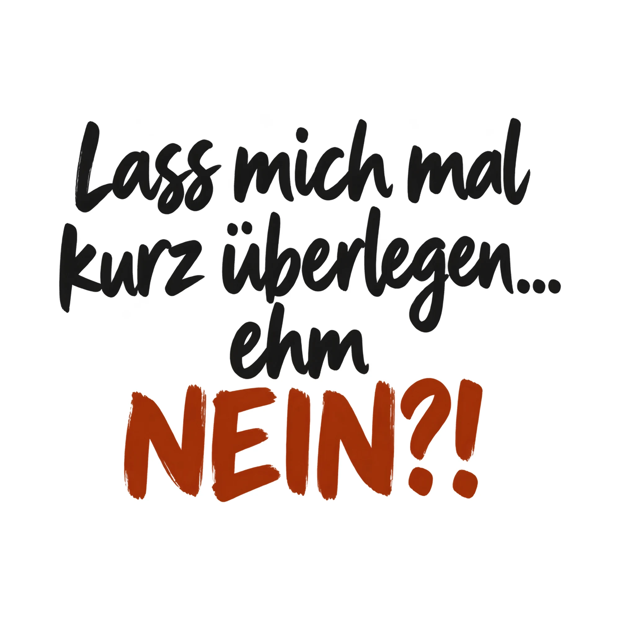 Bügelbild Lass mich mal kurz überlegen... ehm NEIN?!, Lustiger Shirt Spruch als Grafik auf weißem Hintergrund (BB018056)