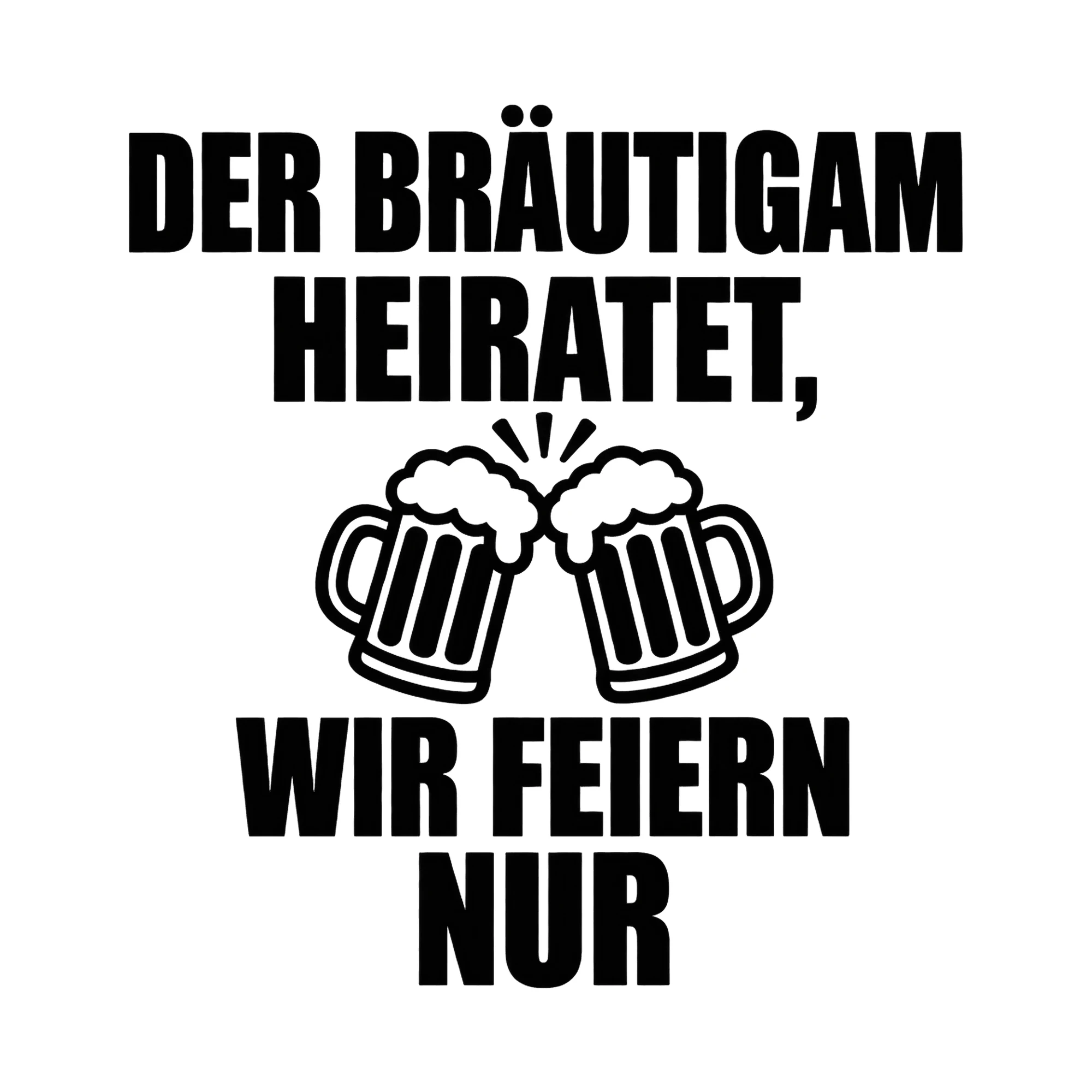 Bügelbild Der Bräutigam heiratet, wir feiern nur, JGA Shirt Spruch als Grafik auf weißem Hintergrund (BB017087)