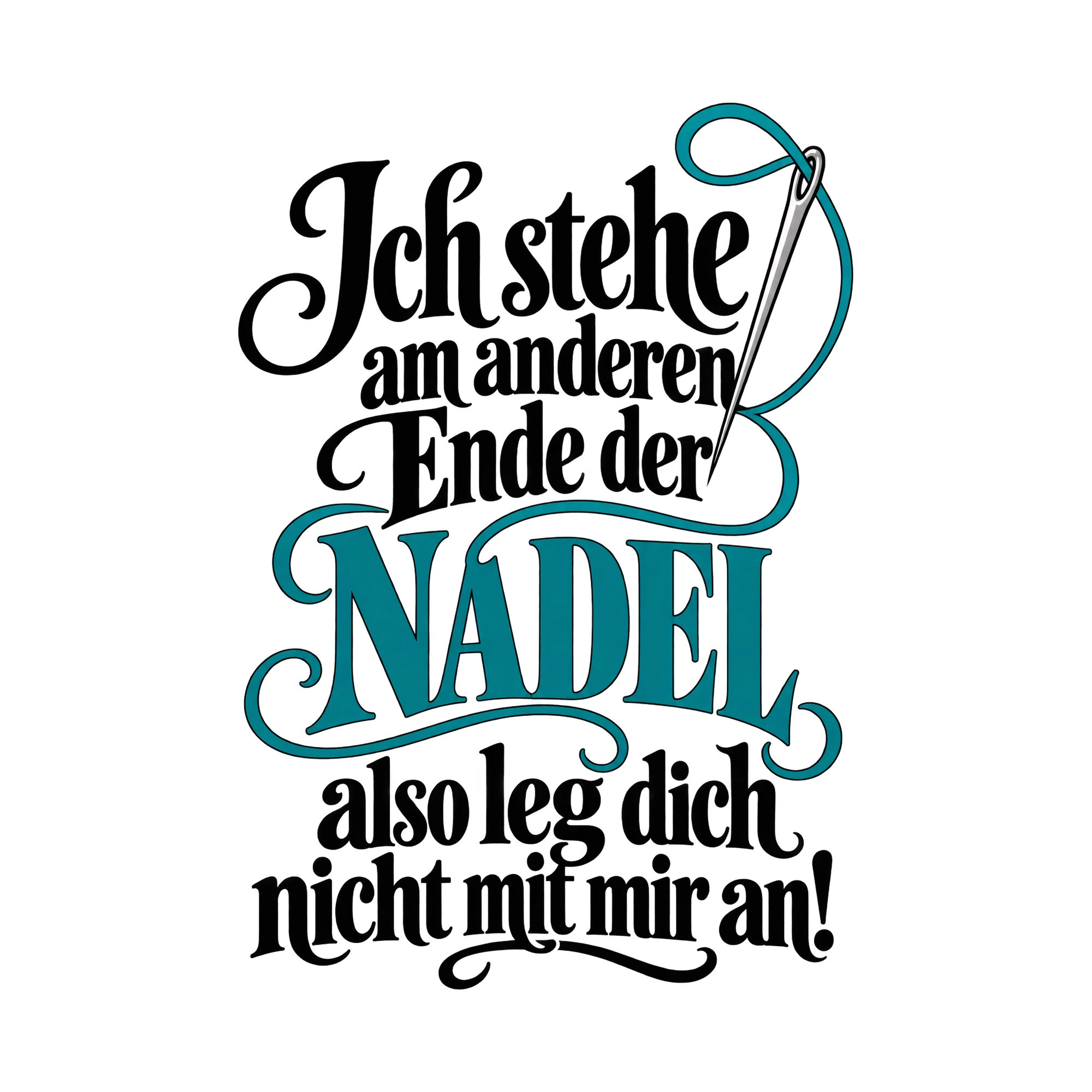 Bügelbild Ich stehe am anderen Ende der NADEL also leg dich nicht mit mir an! als Grafik auf weißem Hintergrund (BB015814)