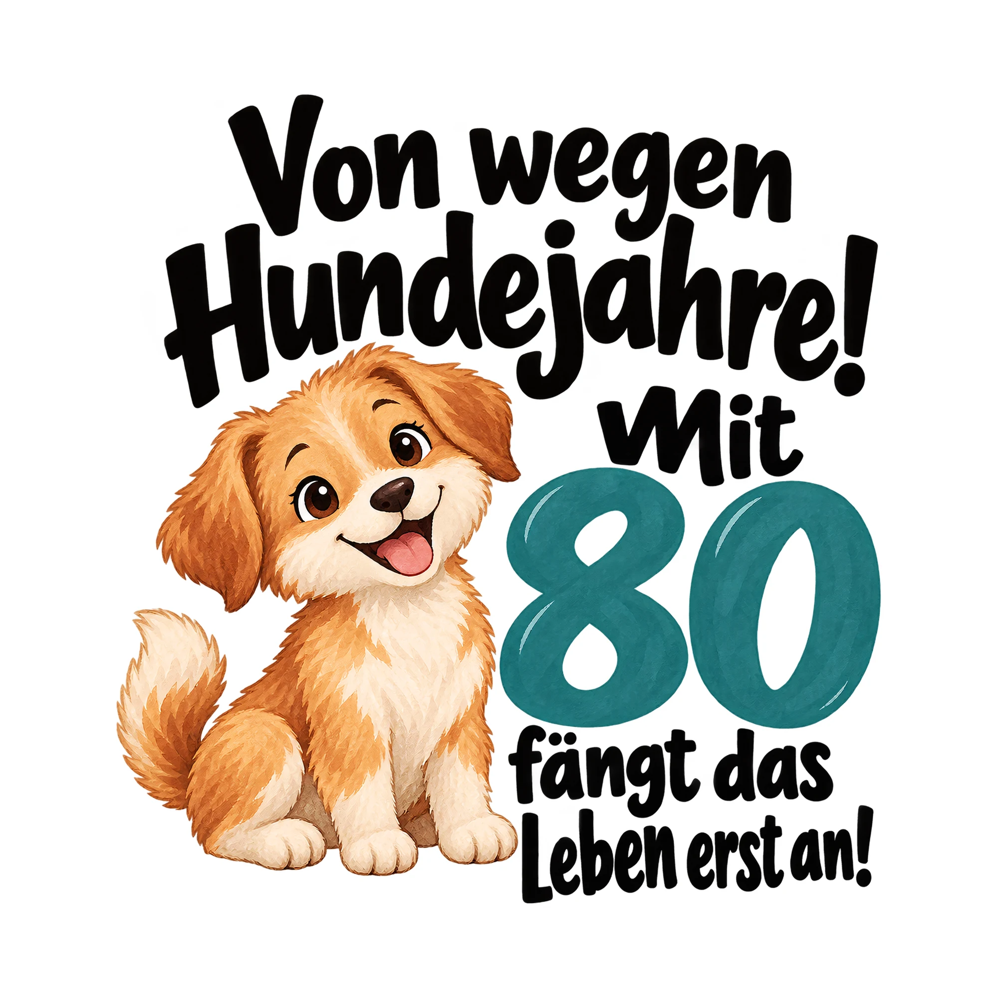 Bügelbild Von wegen Hundejahre! Mit 80 fängt das Leben erst an! als Grafik auf weißem Hintergrund (BB015240)
