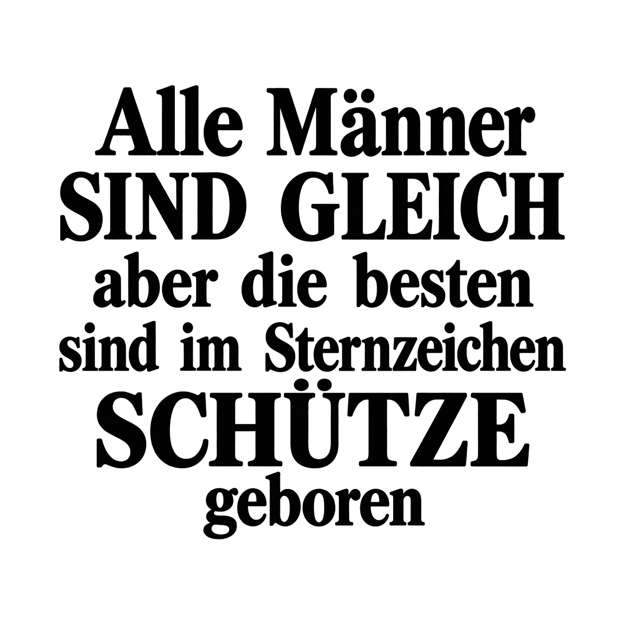 Bügelbild Alle Männer Sind Gleich Aber Die Besten Sind Im Sternzeichen Schütze Geboren als Grafik auf weißem Hintergrund (BB015734)