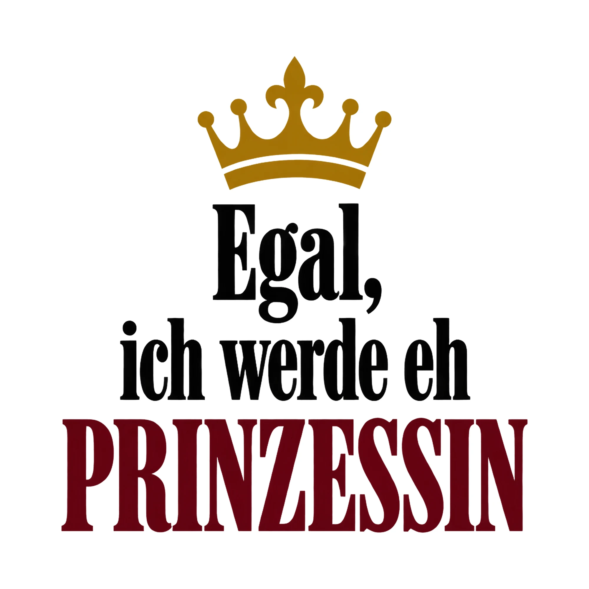 Bügelbild Egal, ich werde eh Prinzessin, Abi Shirt Spruch als Grafik auf weißem Hintergrund (BB017024)