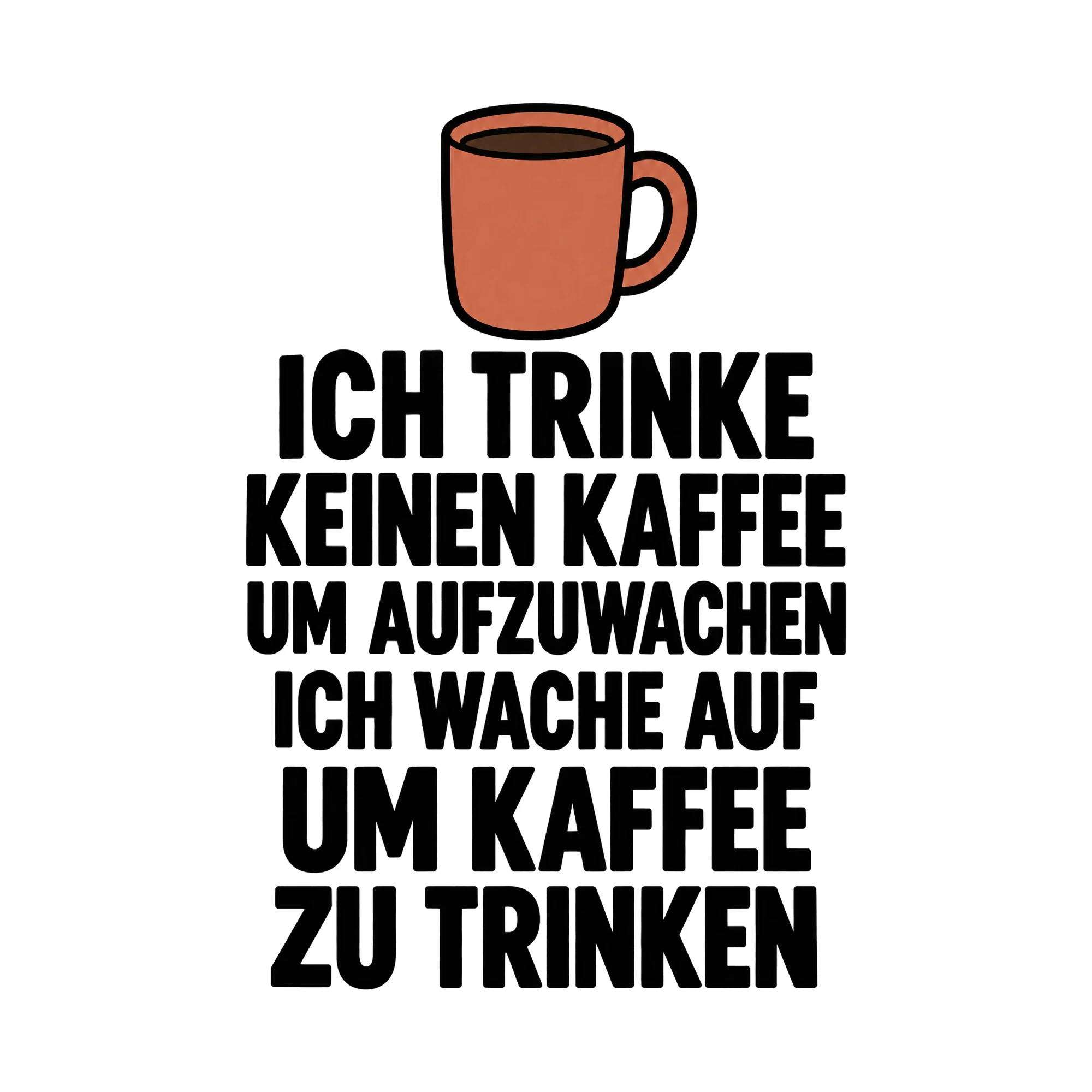 Bügelbild „Ich trinke keinen Kaffee um Aufzuwachen ich wache auf um Kaffee zu Trinken“ als Grafik auf weißem Hintergrund (BB015076)