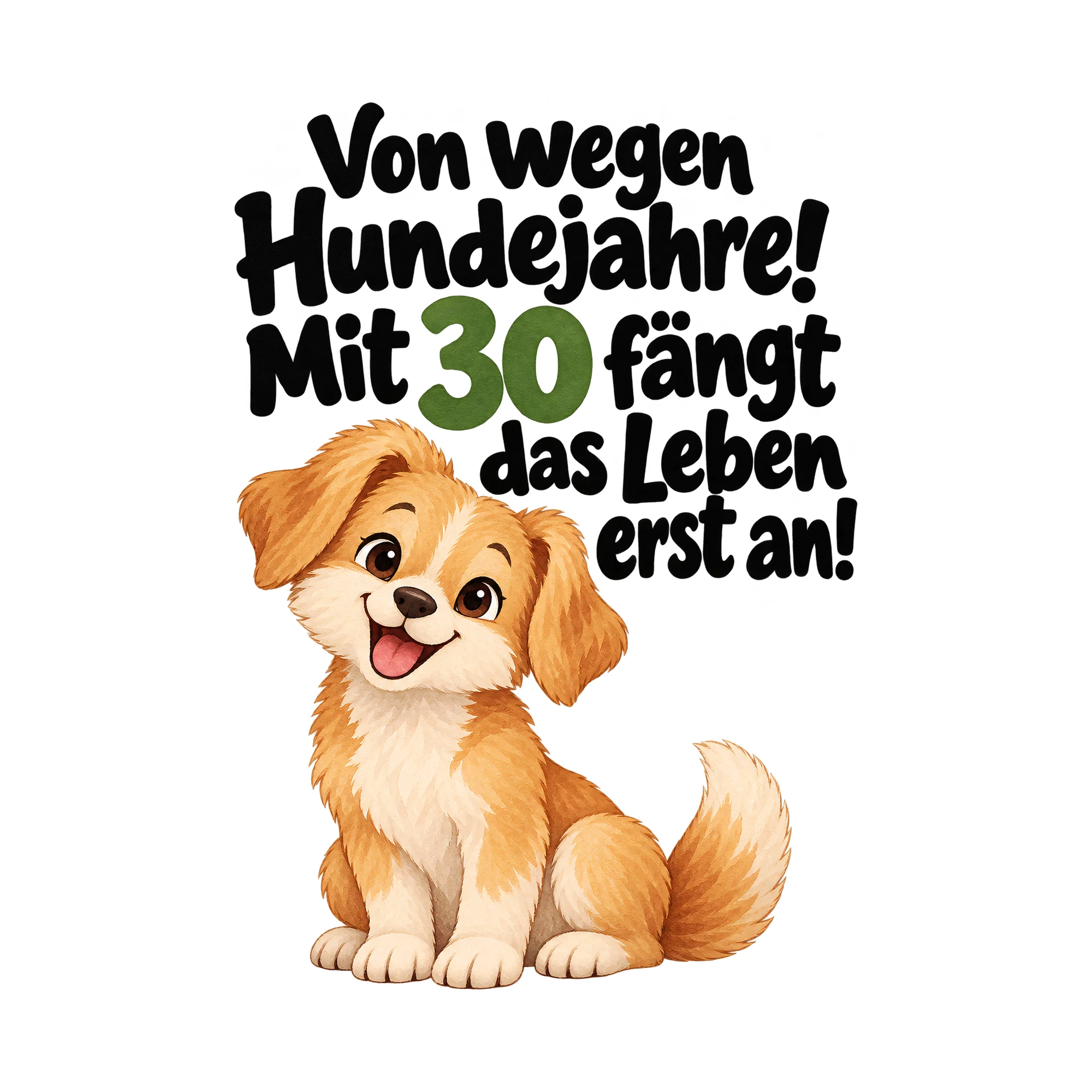 Bügelbild Von wegen Hundejahre! Mit 30 fängt das Leben erst an! als Grafik auf weißem Hintergrund (BB015236)