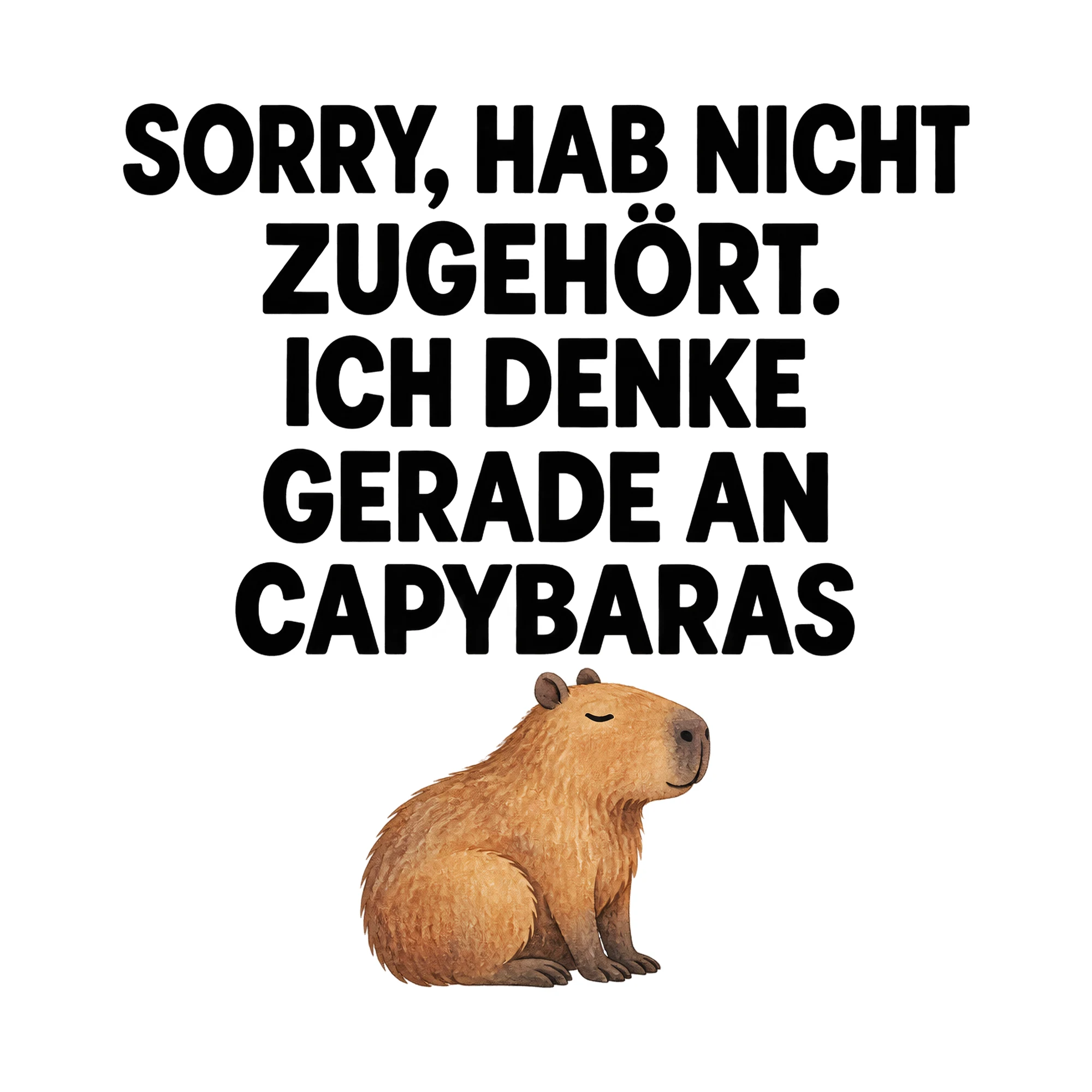 Bügelbild Sorry, Hab Nicht Zugehört. Ich Denke Gerade An Capybaras, Tiere Shirt Spruch als Grafik auf weißem Hintergrund (BB016087)