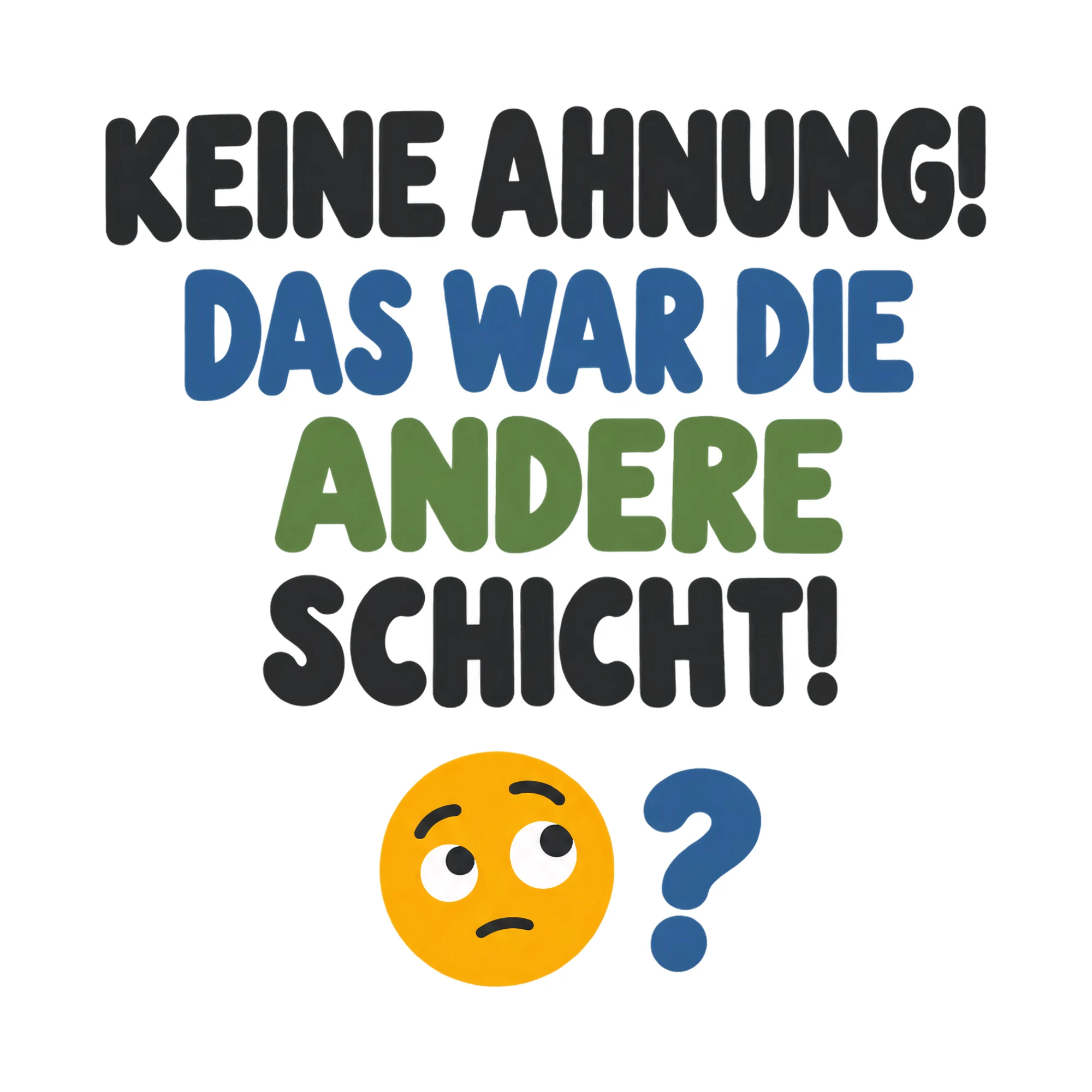 Bügelbild KEINE AHNUNG! DAS WAR DIE ANDERE SCHICHT! als Grafik auf weißem Hintergrund (BB021069)