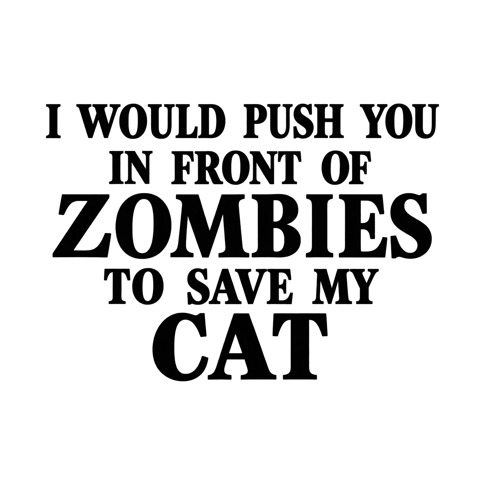Bügelbild „I WOULD PUSH YOU IN FRONT OF ZOMBIES TO SAVE MY CAT“, Tiere Shirt Spruch als Grafik auf weißem Hintergrund (BB016108)