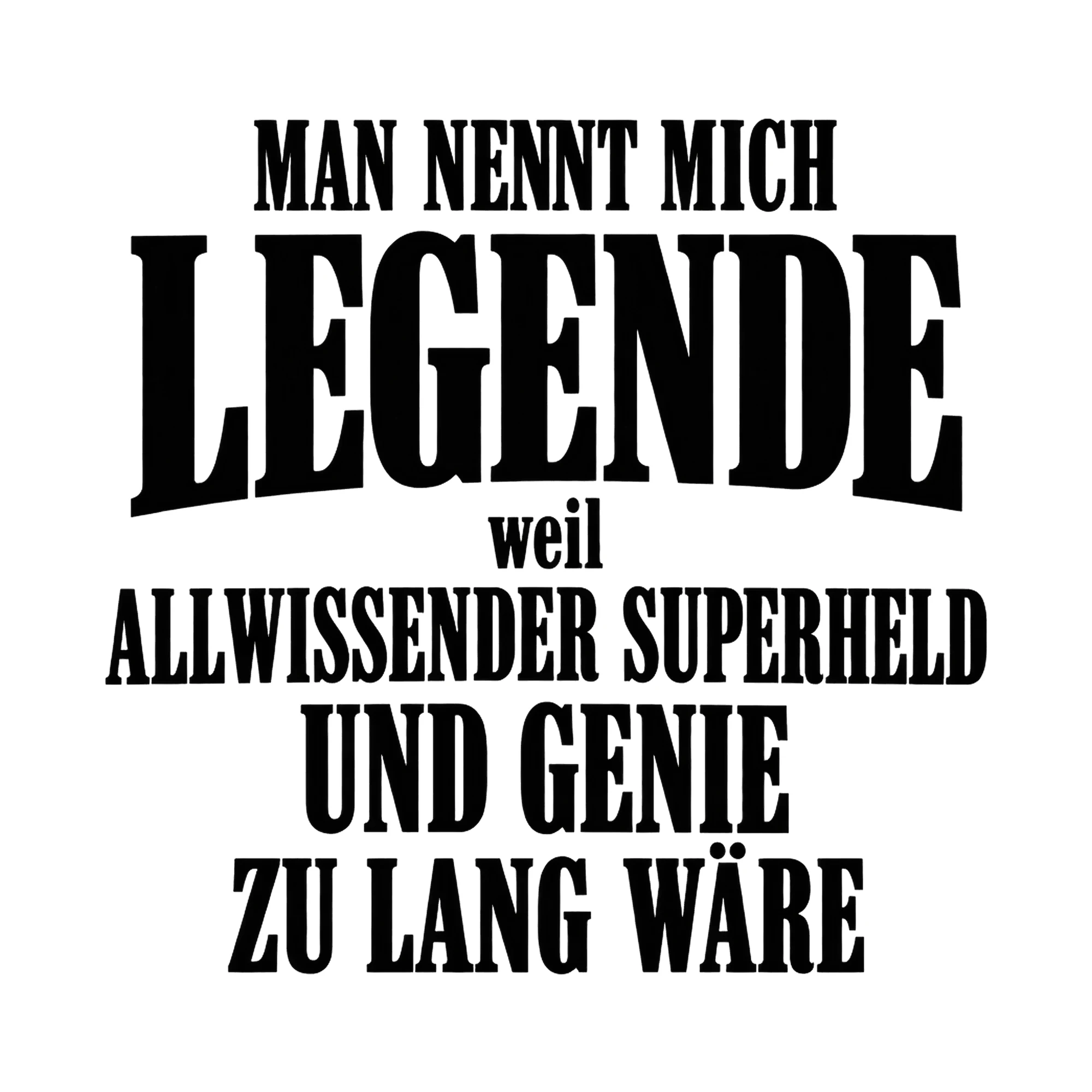 Bügelbild Man nennt mich Legende, weil Allwissender Superheld und Genie zu lang wäre als Grafik auf weißem Hintergrund (BB017127)