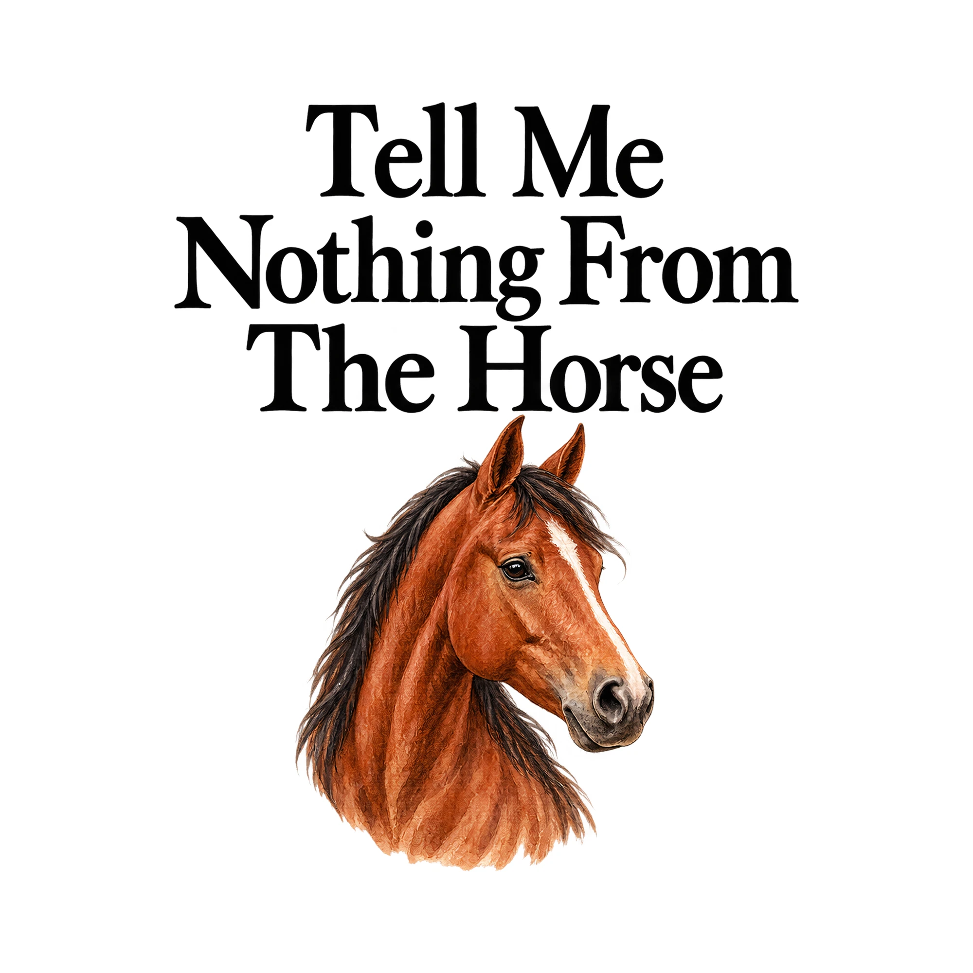 Bügelbild „Tell Me Nothing From The Horse“ | Tiere Shirt Spruch als Grafik auf weißem Hintergrund (BB016155)