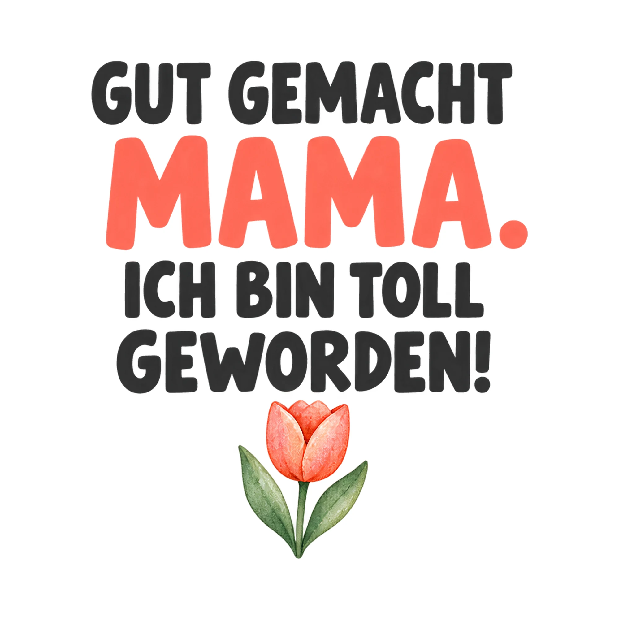 Bügelbild Gut gemacht Mama. Ich bin toll geworden!, Mama Papa Shirt Spruch als Grafik auf weißem Hintergrund (BB017769)