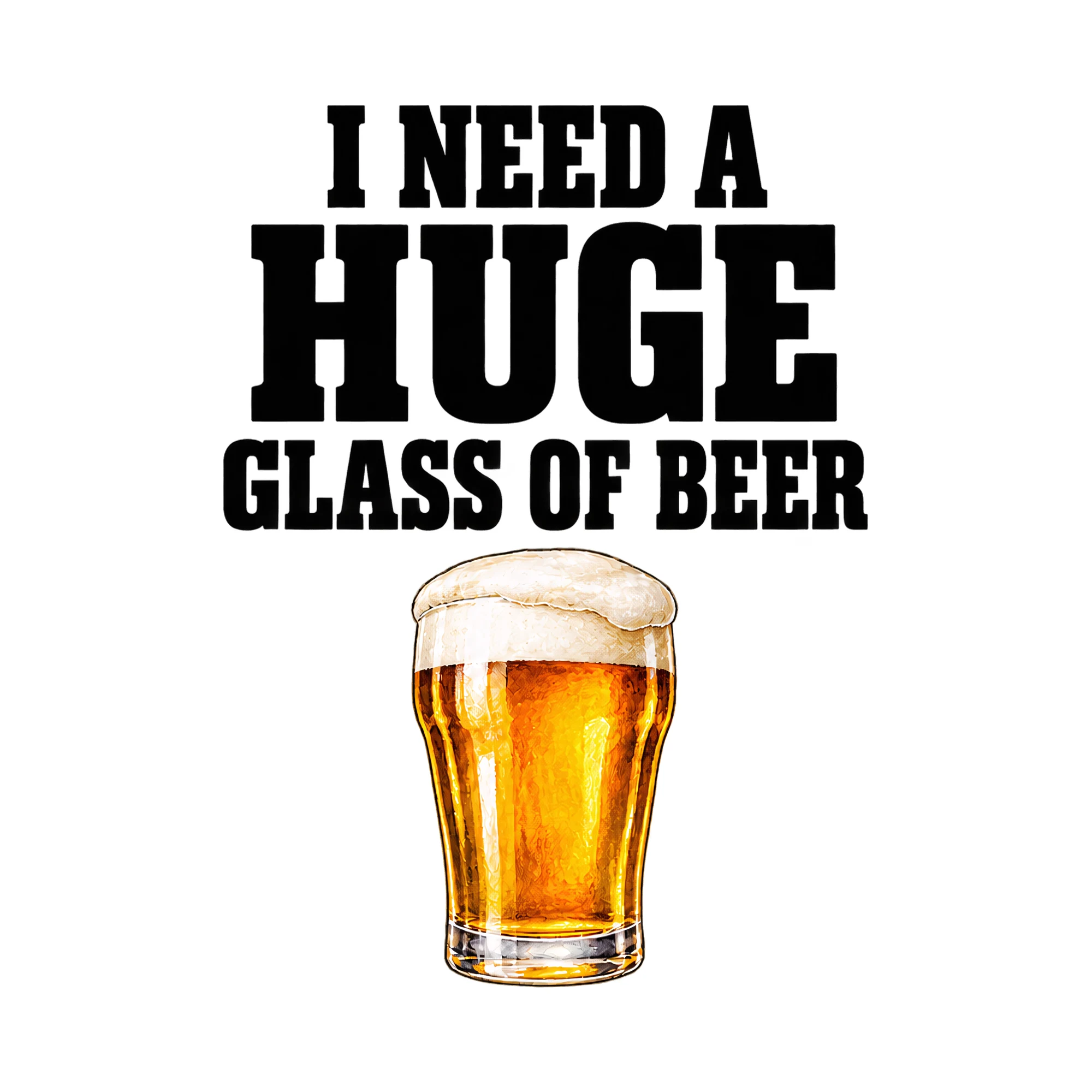 Bügelbild I Need A Huge Glass Of Beer, Party Shirt Spruch als Grafik auf weißem Hintergrund (BB014971)
