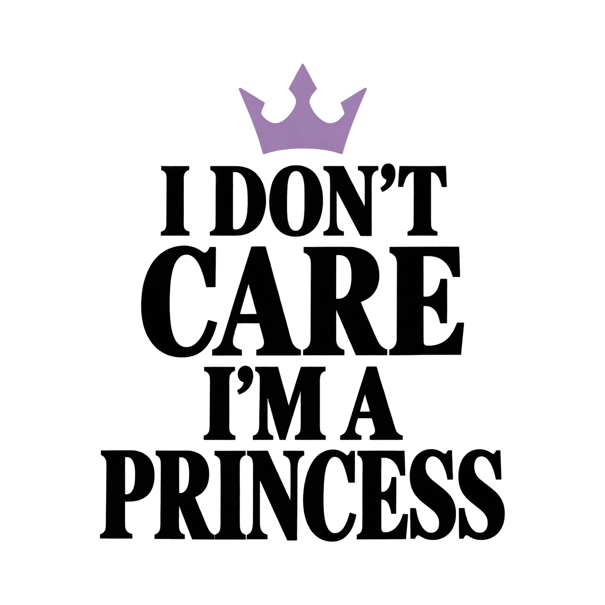 Bügelbild I Don't Care I'm A Princess, Lustiger Shirt Spruch als Grafik auf weißem Hintergrund (BB015885)