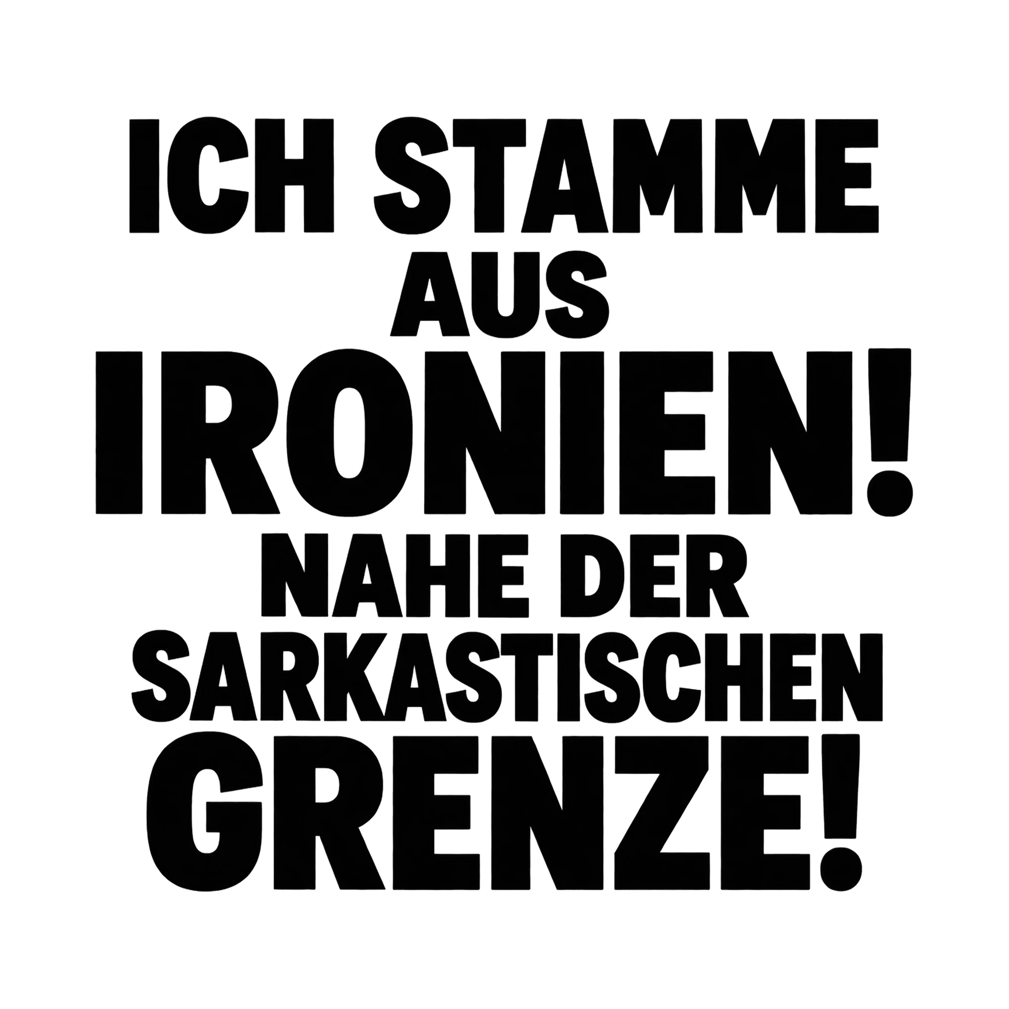 Bügelbild Ich Stamme Aus Ironien! Nahe Der Sarkastischen Grenze!, Lustiger Shirt Spruch als Grafik auf weißem Hintergrund (BB015714)