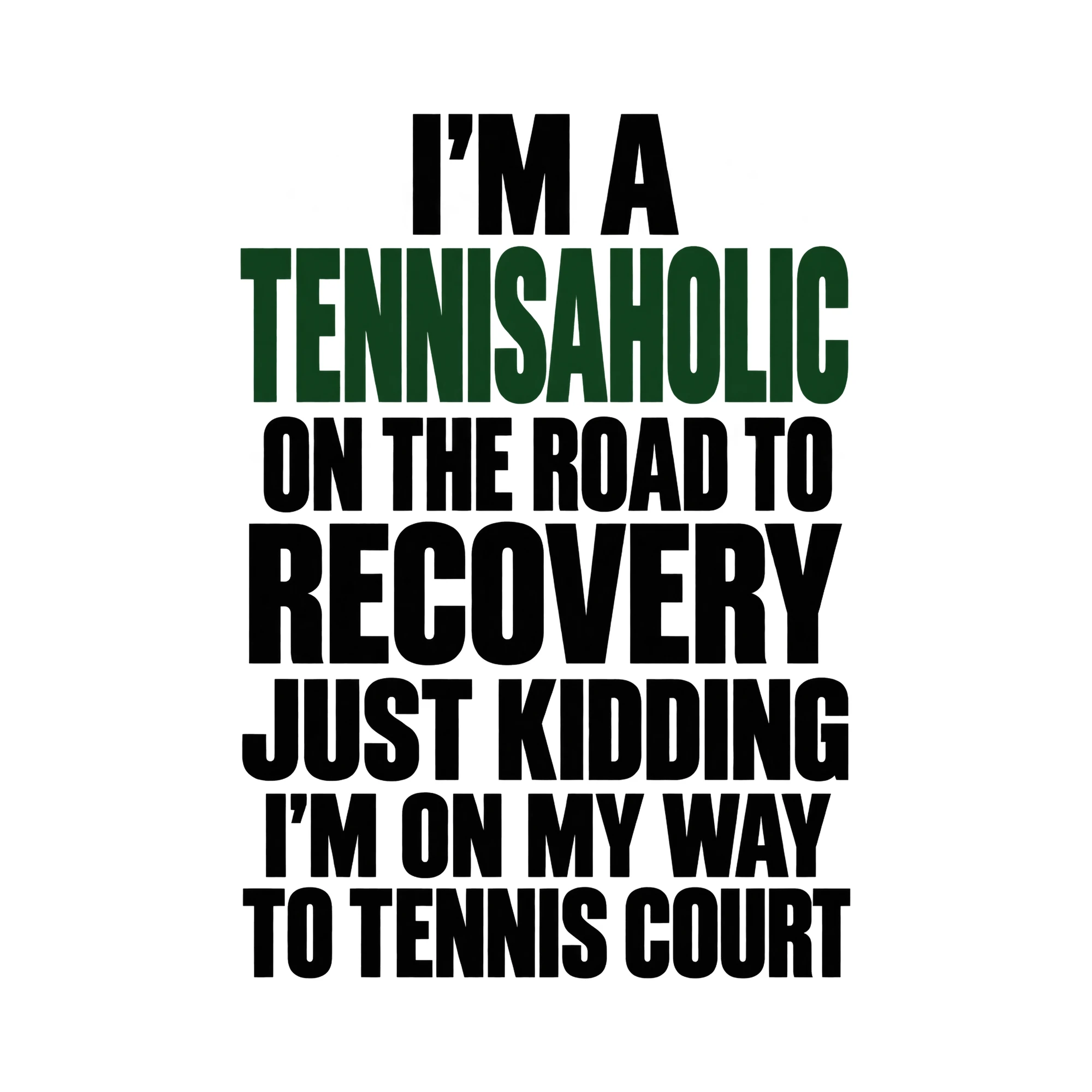 Bügelbild I'm A Tennisaholic On The Road To Recovery Just Kidding I'm On My Way To als Grafik auf weißem Hintergrund (BB015592)