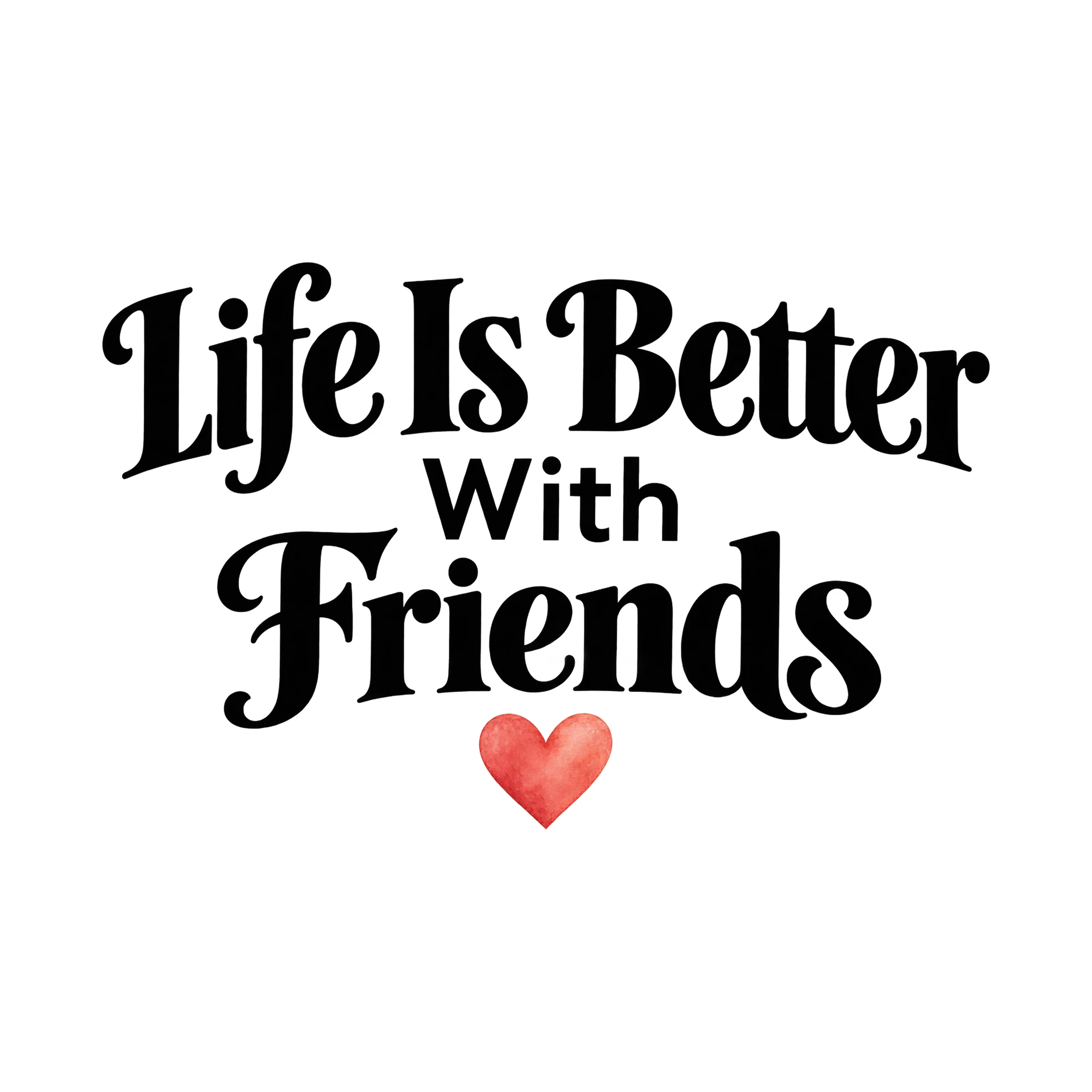 Bügelbild Life Is Better With Friends, Lustiger Shirt Spruch als Grafik auf weißem Hintergrund (BB015796)